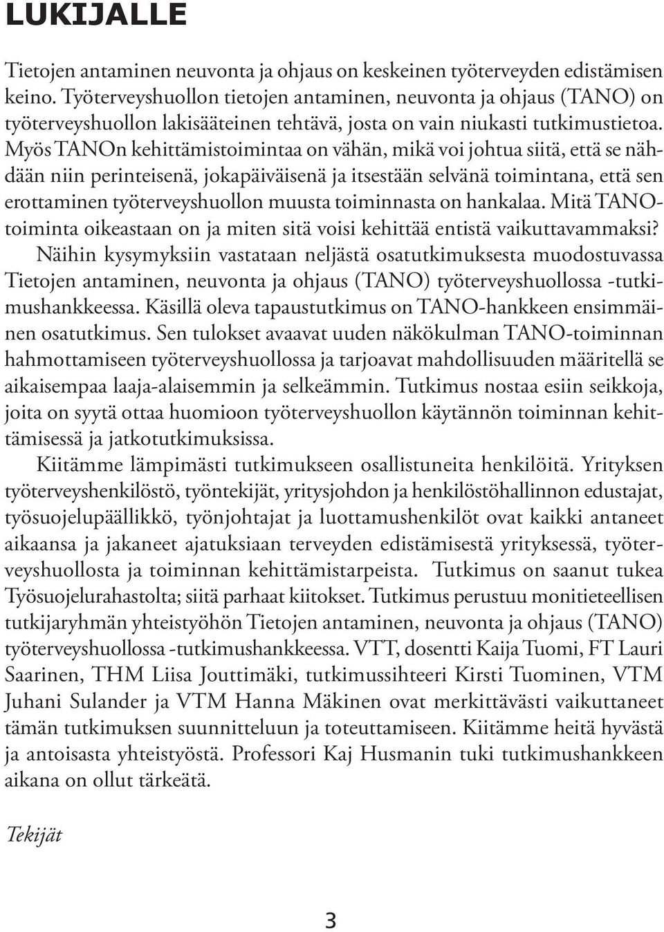 Myös TANOn kehittämistoimintaa on vähän, mikä voi johtua siitä, että se nähdään niin perinteisenä, jokapäiväisenä ja itsestään selvänä toimintana, että sen erottaminen työterveyshuollon muusta