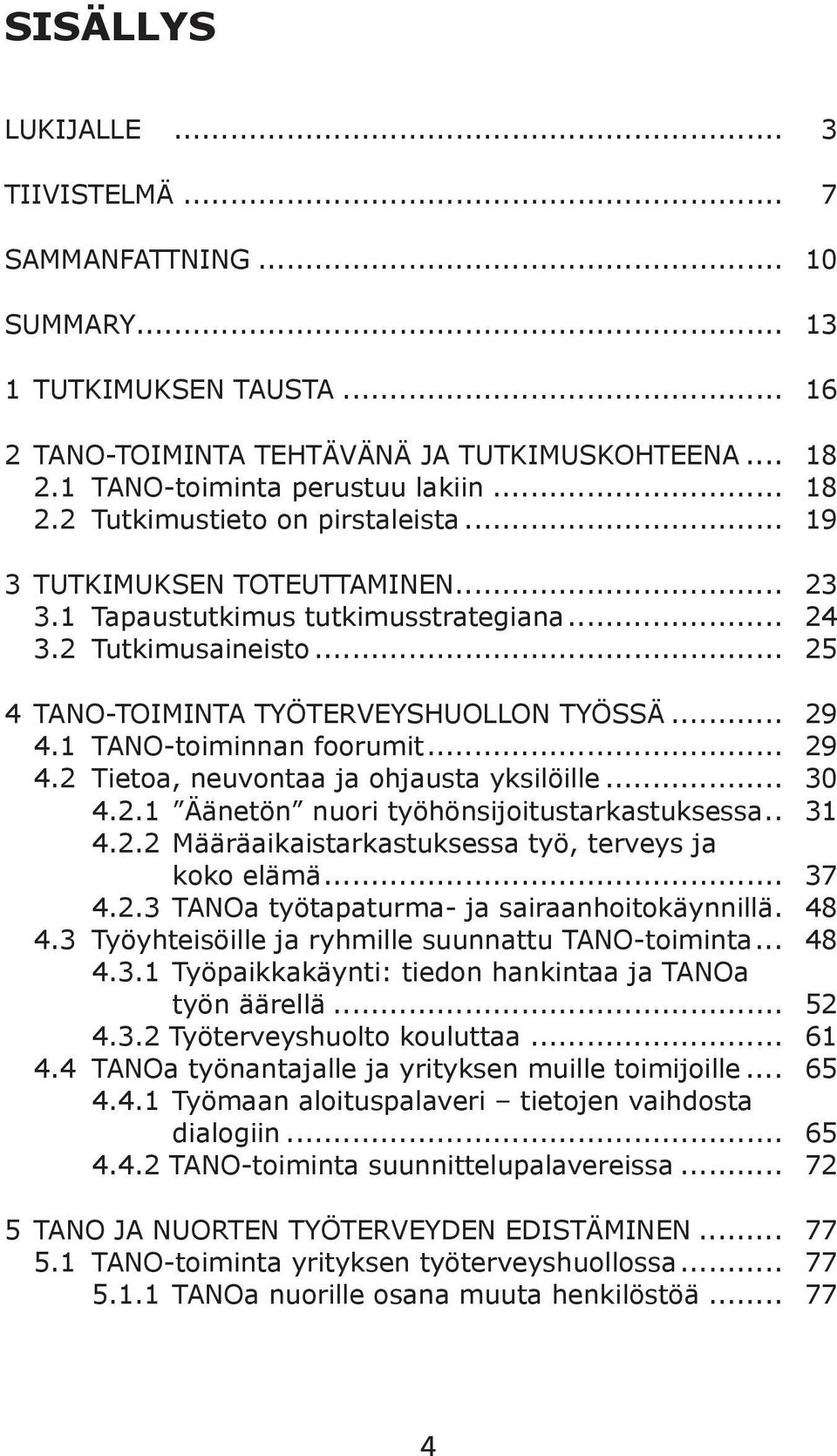 1 TANO-toiminnan foorumit... 29 4.2 Tietoa, neuvontaa ja ohjausta yksilöille... 30 4.2.1 Äänetön nuori työhönsijoitustarkastuksessa.. 31 4.2.2 Määräaikaistarkastuksessa työ, terveys ja koko elämä.