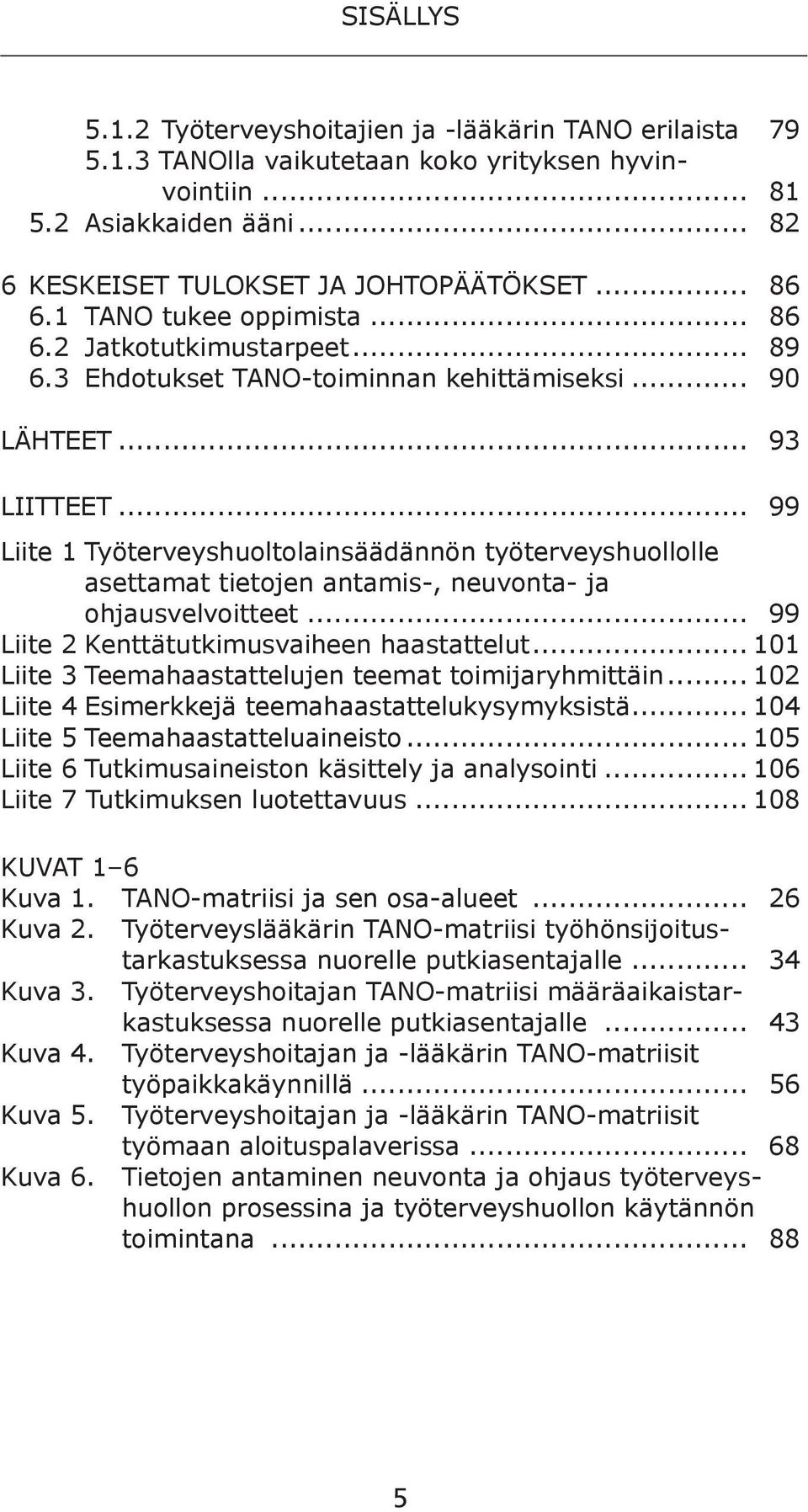 .. 99 Liite 1 Työterveyshuoltolainsäädännön työterveyshuollolle asettamat tietojen antamis-, neuvonta- ja ohjausvelvoitteet... 99 Liite 2 Kenttätutkimusvaiheen haastattelut.