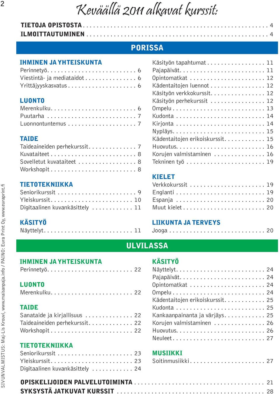 ................... 6 LUONTO Merenkulku......................... 6 Puutarha.......................... 7 Luonnontuntemus.................... 7 TAIDE Taideaineiden perhekurssit.............. 7 Kuvataiteet.