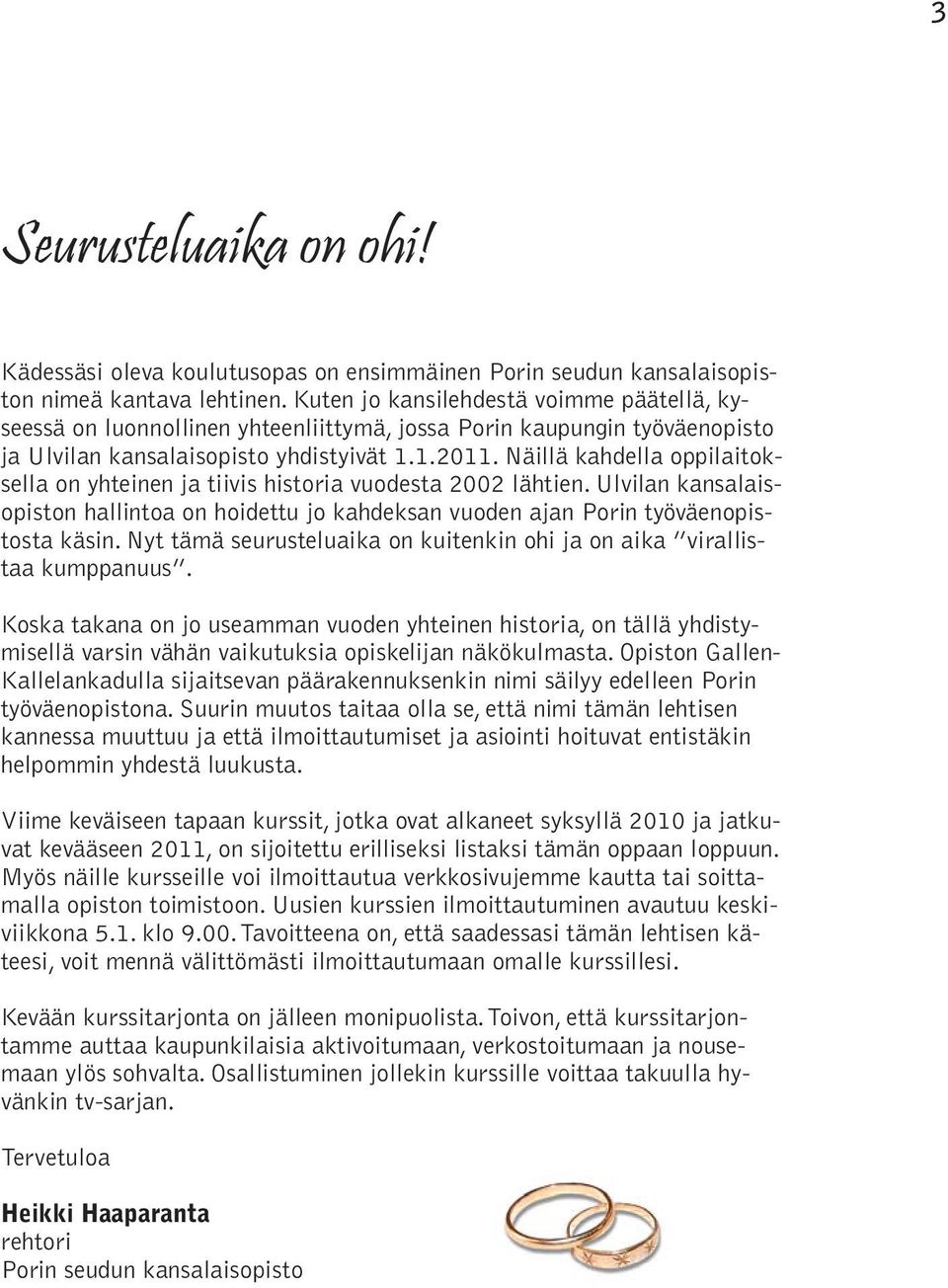 Näillä kahdella oppilaitoksella on yhteinen ja tiivis historia vuodesta 2002 lähtien. Ulvilan kansalaisopiston hallintoa on hoidettu jo kahdeksan vuoden ajan Porin työväenopistosta käsin.