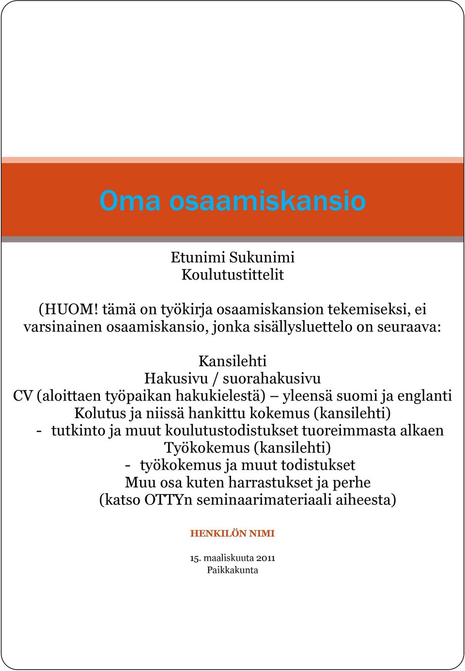 suorahakusivu CV (aloittaen työpaikan hakukielestä) yleensä suomi ja englanti Kolutus ja niissä hankittu kokemus (kansilehti) - tutkinto ja