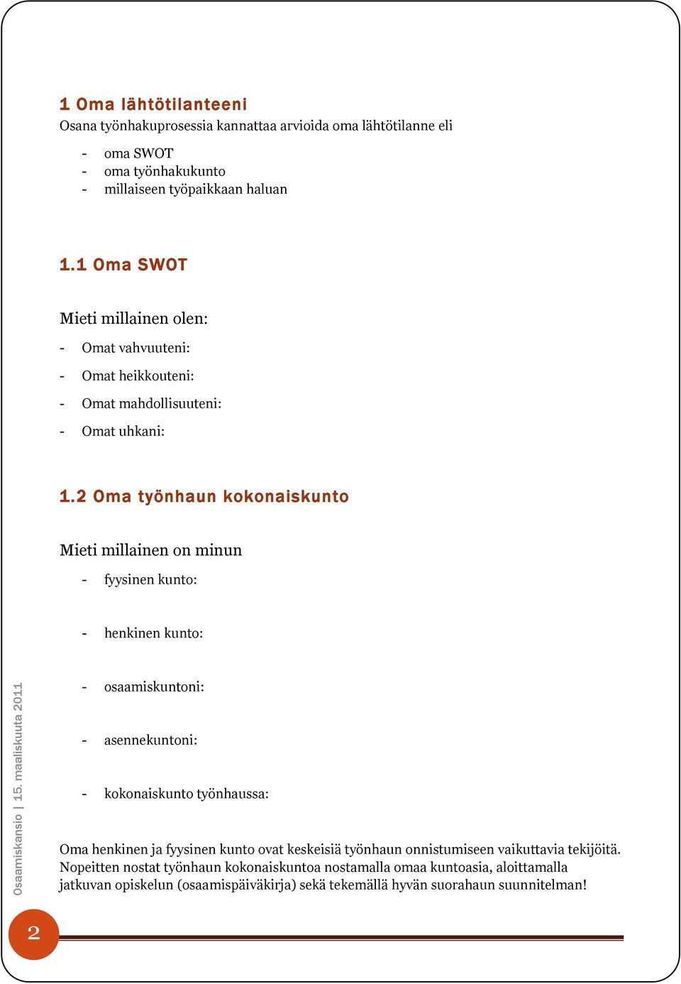 1 Oma SWOT Mieti millainen olen: - Omat vahvuuteni: - Omat heikkouteni: - Omat mahdollisuuteni: - Omat uhkani: 1.