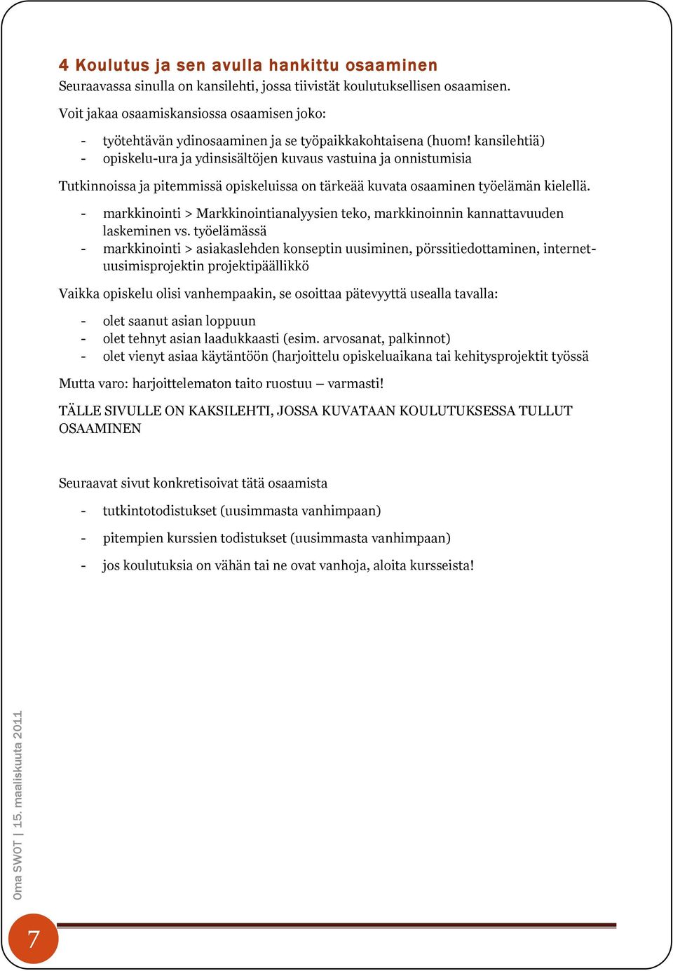 kansilehtiä) - opiskelu-ura ja ydinsisältöjen kuvaus vastuina ja onnistumisia Tutkinnoissa ja pitemmissä opiskeluissa on tärkeää kuvata osaaminen työelämän kielellä.