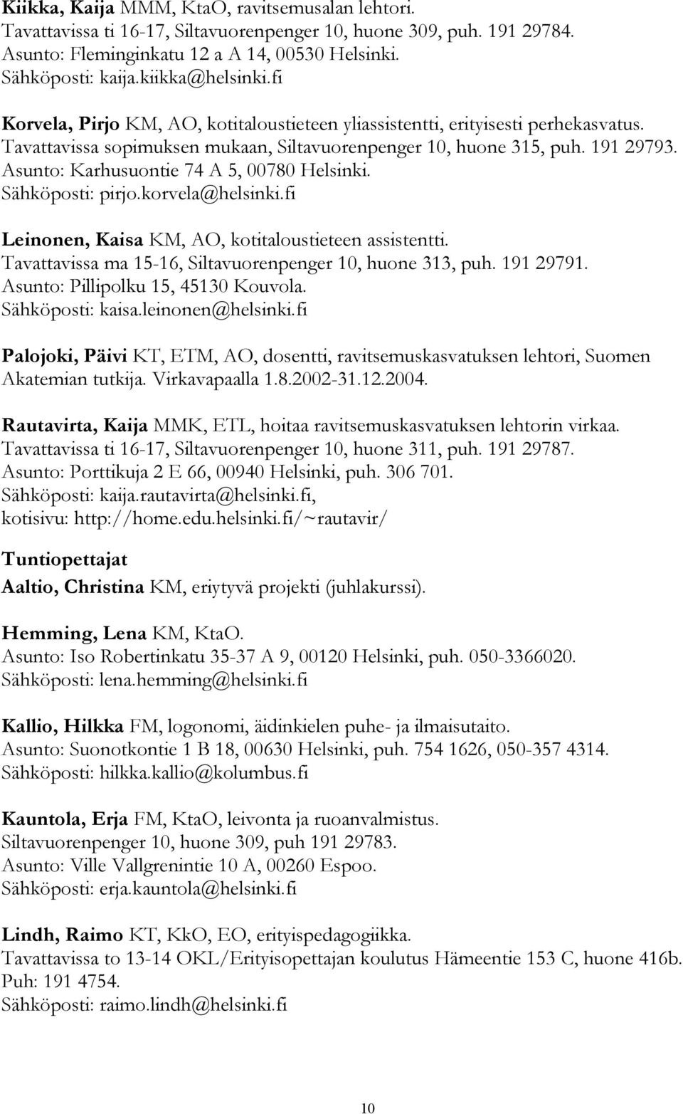 Asunto: Karhusuontie 74 A 5, 00780 Helsinki. Sähköposti: pirjo.korvela@helsinki.fi Leinonen, Kaisa KM, AO, kotitaloustieteen assistentti. Tavattavissa ma 15-16, Siltavuorenpenger 10, huone 313, puh.