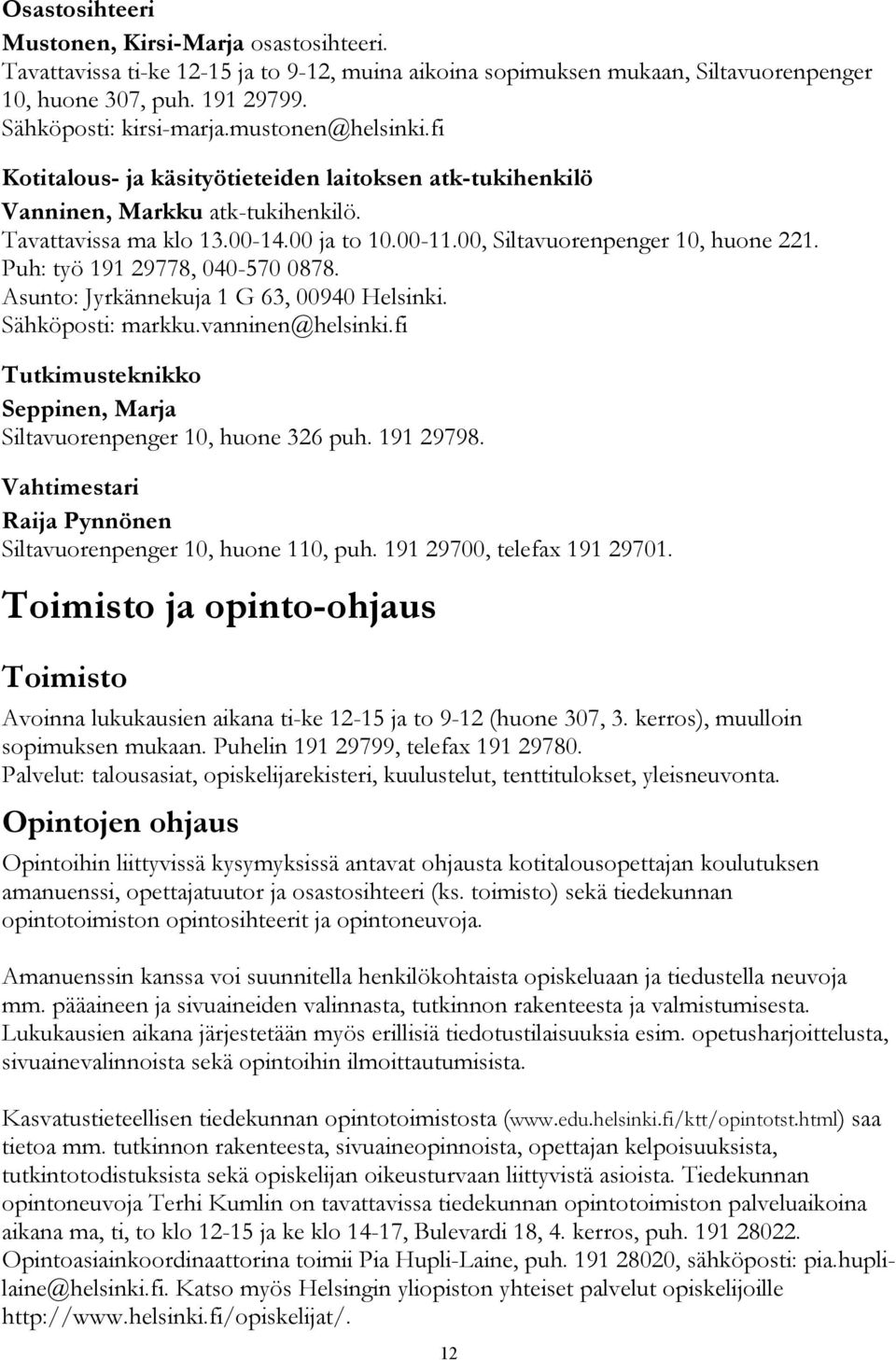 Puh: työ 191 29778, 040-570 0878. Asunto: Jyrkännekuja 1 G 63, 00940 Helsinki. Sähköposti: markku.vanninen@helsinki.fi Tutkimusteknikko Seppinen, Marja Siltavuorenpenger 10, huone 326 puh. 191 29798.