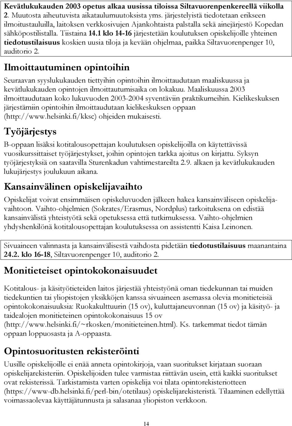 1 klo 14-16 järjestetään koulutuksen opiskelijoille yhteinen tiedotustilaisuus koskien uusia tiloja ja kevään ohjelmaa, paikka Siltavuorenpenger 10, auditorio 2.