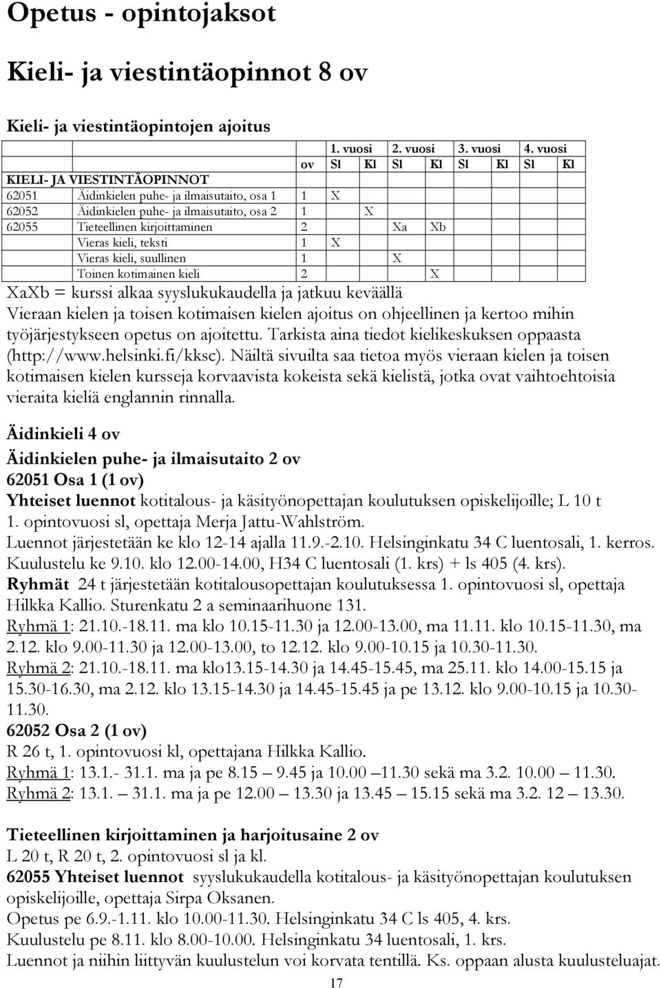 Xa Xb Vieras kieli, teksti 1 X Vieras kieli, suullinen 1 X Toinen kotimainen kieli 2 X XaXb = kurssi alkaa syyslukukaudella ja jatkuu keväällä Vieraan kielen ja toisen kotimaisen kielen ajoitus on