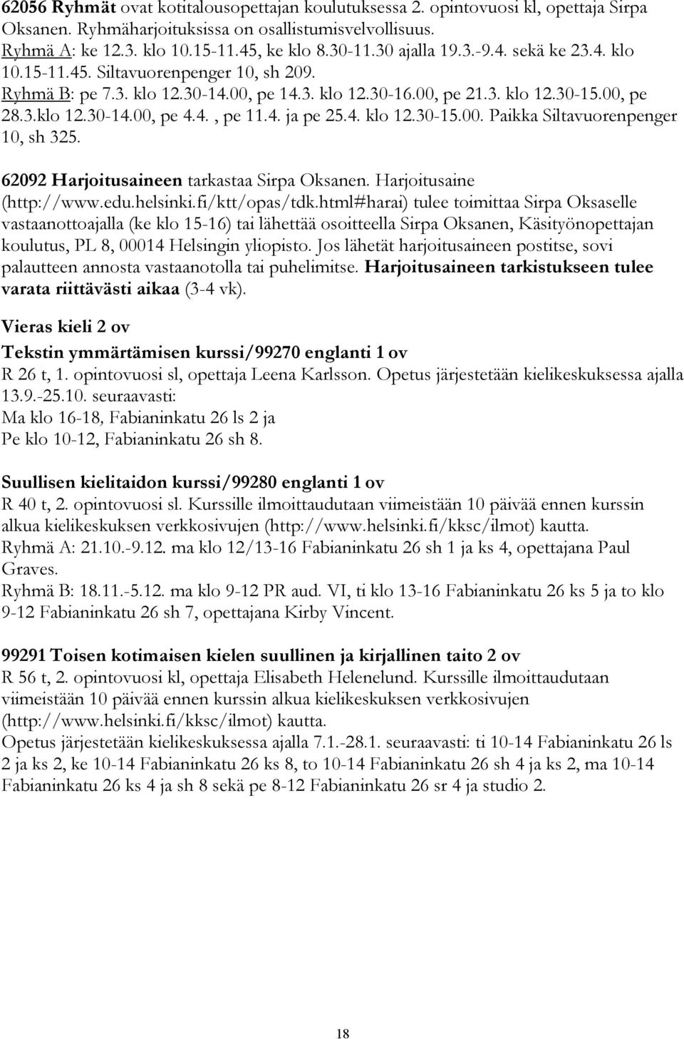 4. ja pe 25.4. klo 12.30-15.00. Paikka Siltavuorenpenger 10, sh 325. 62092 Harjoitusaineen tarkastaa Sirpa Oksanen. Harjoitusaine (http://www.edu.helsinki.fi/ktt/opas/tdk.