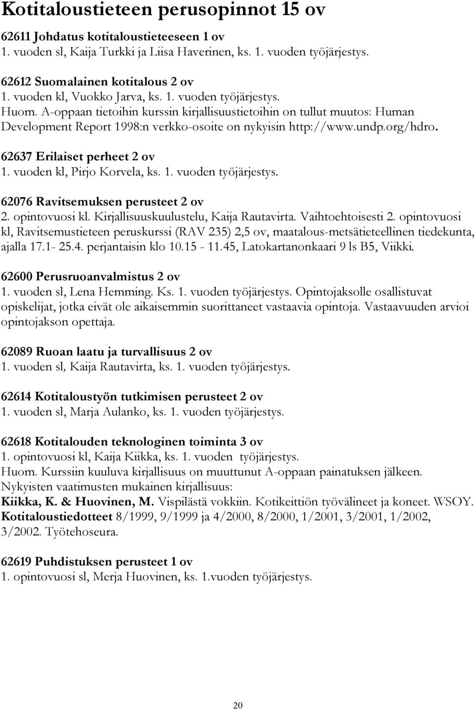 org/hdro. 62637 Erilaiset perheet 2 ov 1. vuoden kl, Pirjo Korvela, ks. 1. vuoden työjärjestys. 62076 Ravitsemuksen perusteet 2 ov 2. opintovuosi kl. Kirjallisuuskuulustelu, Kaija Rautavirta.