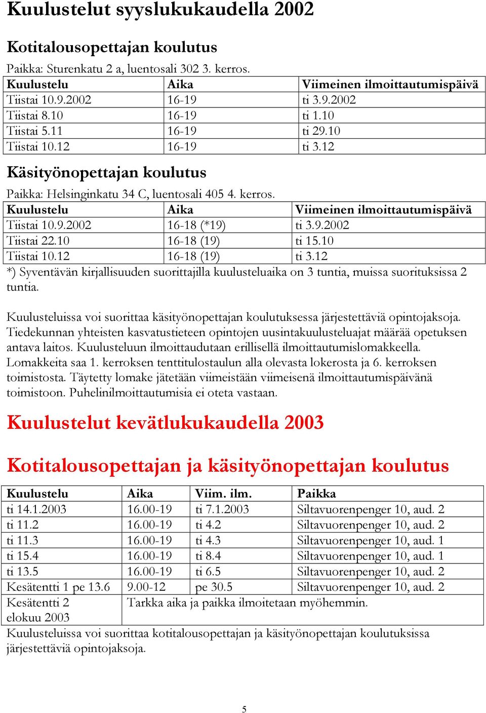 Kuulustelu Aika Viimeinen ilmoittautumispäivä Tiistai 10.9.2002 16-18 (*19) ti 3.9.2002 Tiistai 22.10 16-18 (19) ti 15.10 Tiistai 10.12 16-18 (19) ti 3.