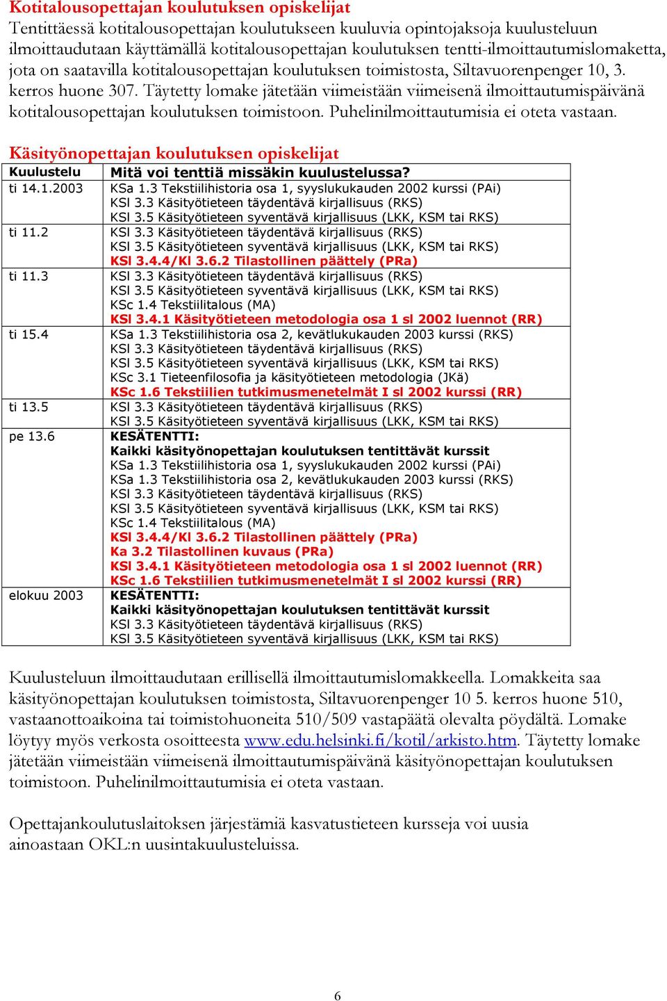 Täytetty lomake jätetään viimeistään viimeisenä ilmoittautumispäivänä kotitalousopettajan koulutuksen toimistoon. Puhelinilmoittautumisia ei oteta vastaan.