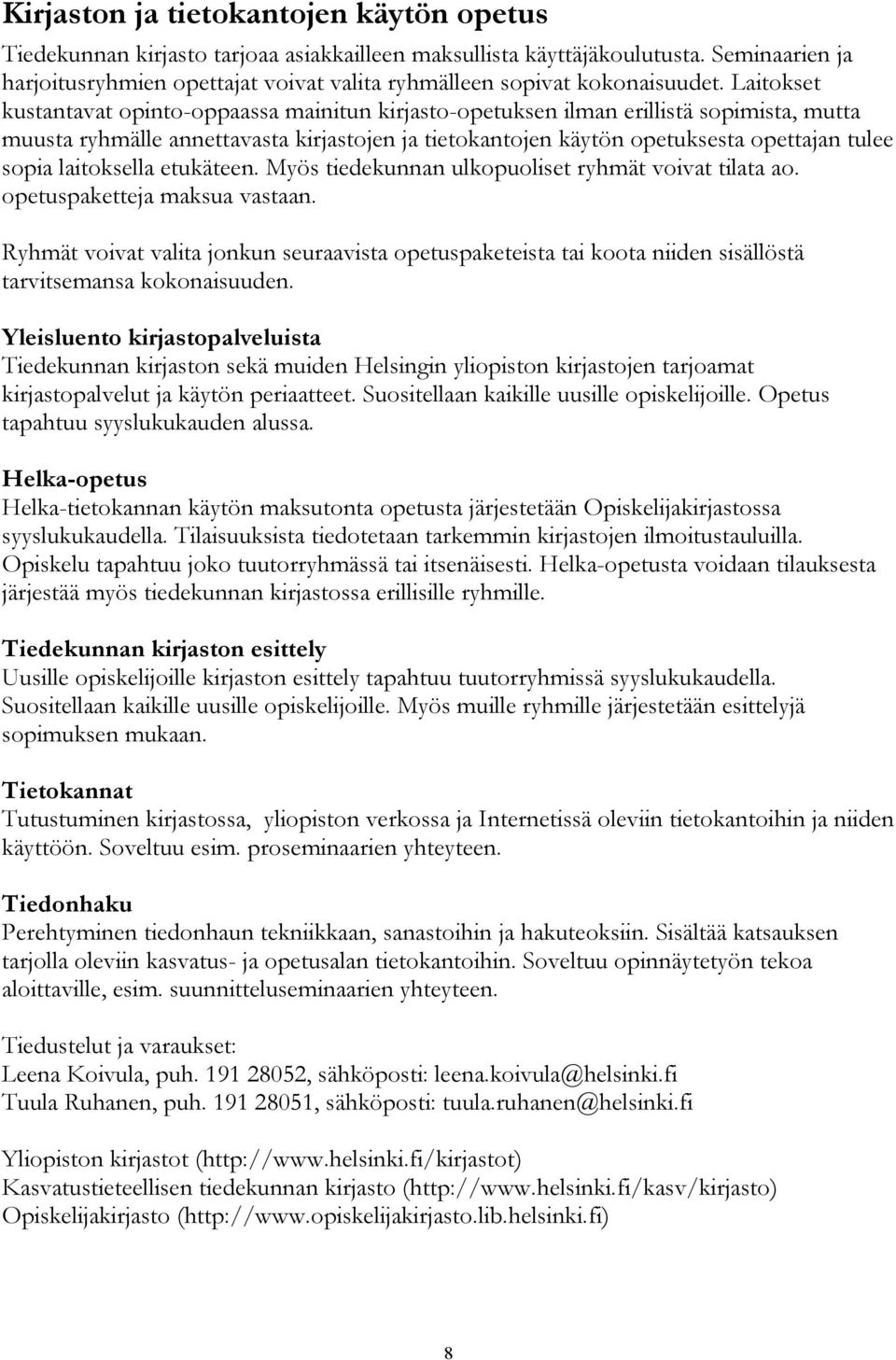 Laitokset kustantavat opinto-oppaassa mainitun kirjasto-opetuksen ilman erillistä sopimista, mutta muusta ryhmälle annettavasta kirjastojen ja tietokantojen käytön opetuksesta opettajan tulee sopia