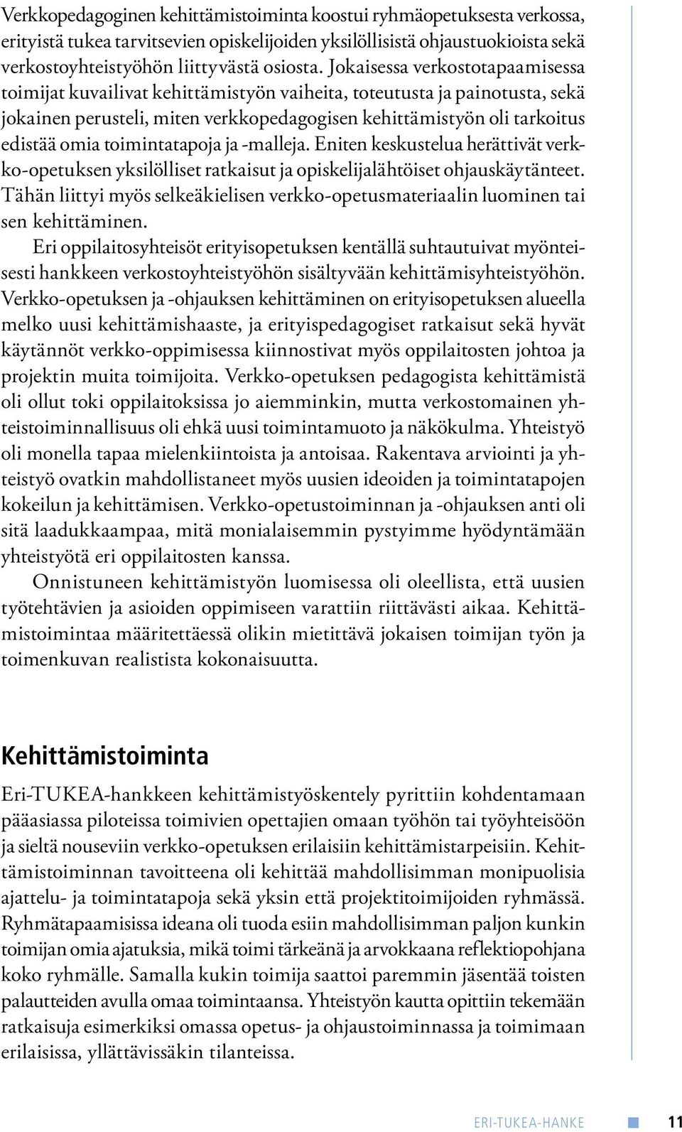 toimintatapoja ja -malleja. Eniten keskustelua herättivät verkko-opetuksen yksilölliset ratkaisut ja opiskelijalähtöiset ohjauskäytänteet.