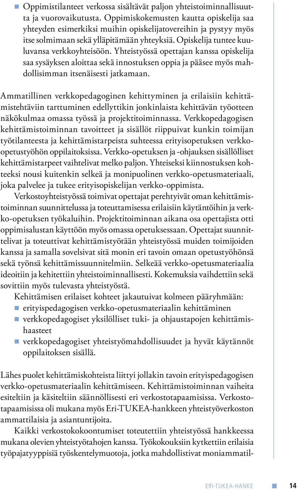 Yhteistyössä opettajan kanssa opiskelija saa sysäyksen aloittaa sekä innostuksen oppia ja pääsee myös mahdollisimman itsenäisesti jatkamaan.