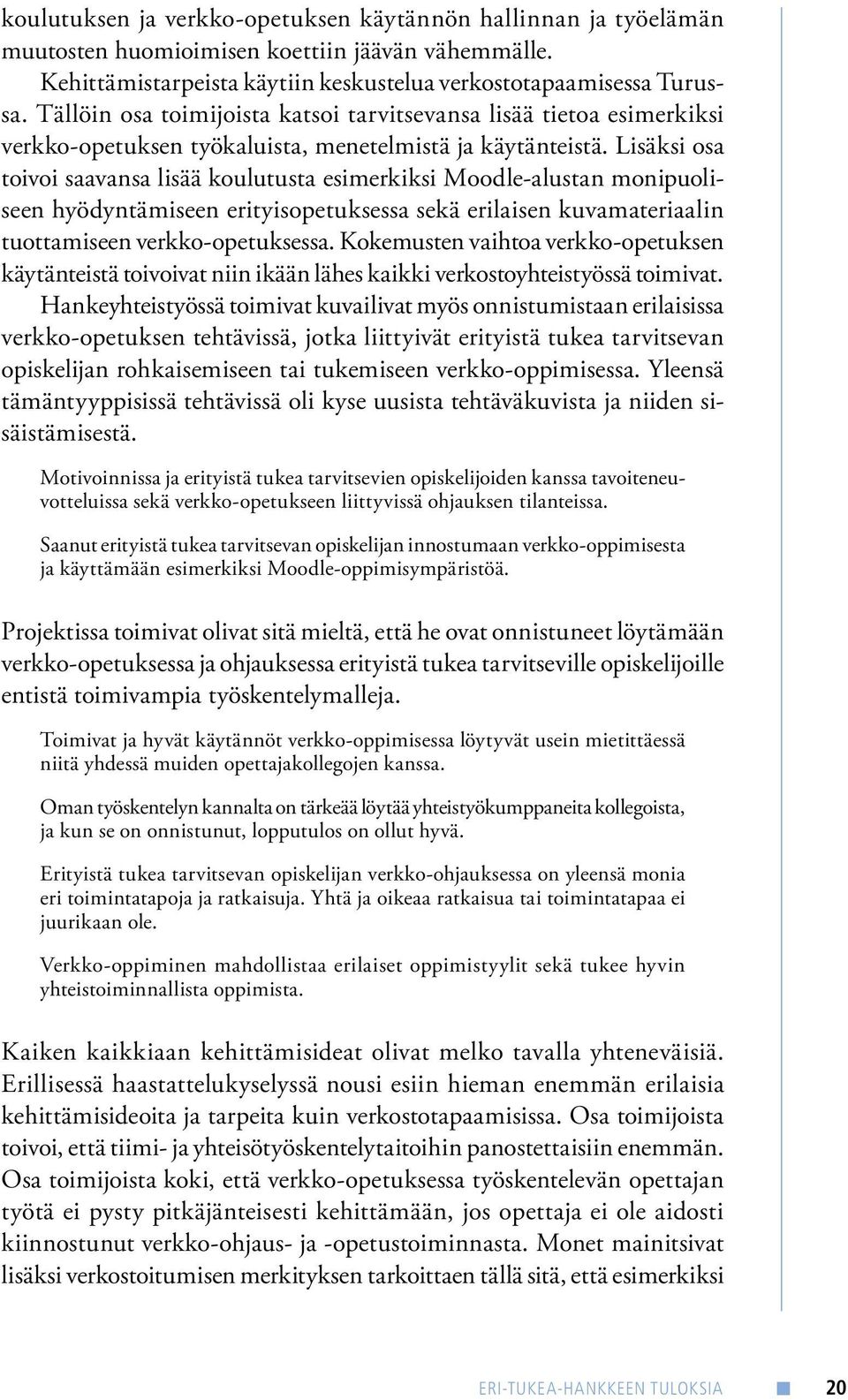 Lisäksi osa toivoi saavansa lisää koulutusta esimerkiksi Moodle-alustan monipuoliseen hyödyntämiseen erityisopetuksessa sekä erilaisen kuvamateriaalin tuottamiseen verkko-opetuksessa.