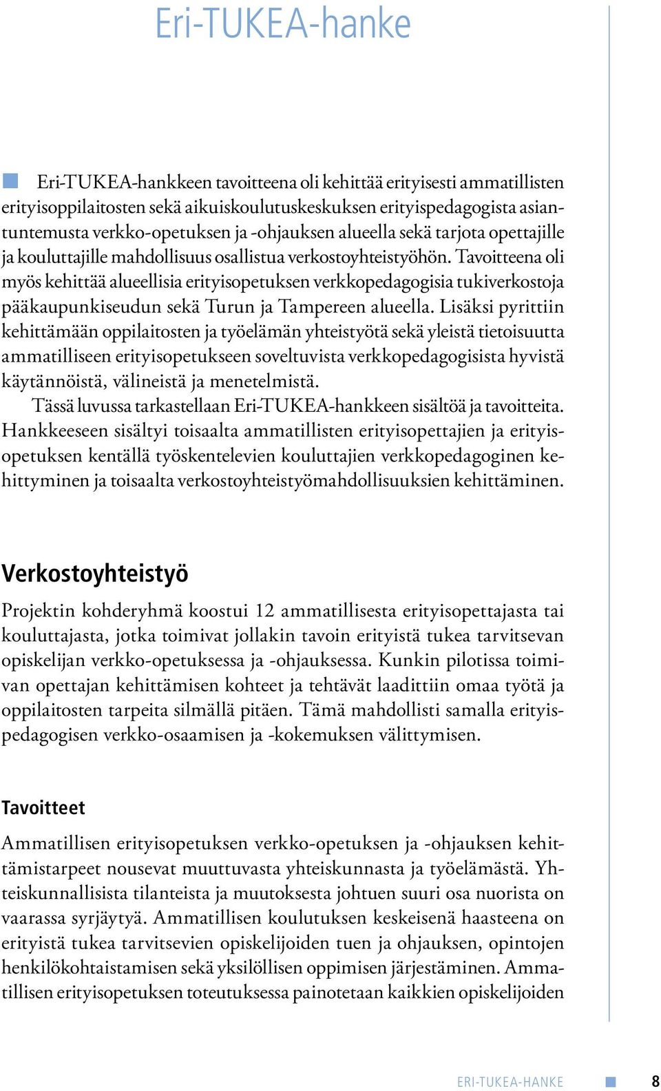 Tavoitteena oli myös kehittää alueellisia erityisopetuksen verkkopedagogisia tukiverkostoja pääkaupunkiseudun sekä Turun ja Tampereen alueella.