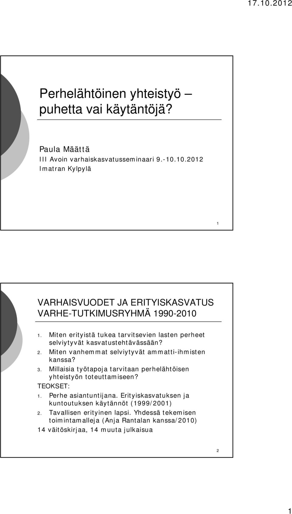 Miten erityistä tukea tarvitsevien lasten perheet selviytyvät kasvatustehtävässään? 2. Miten vanhemmat selviytyvät ammatti-ihmisten kanssa? 3.