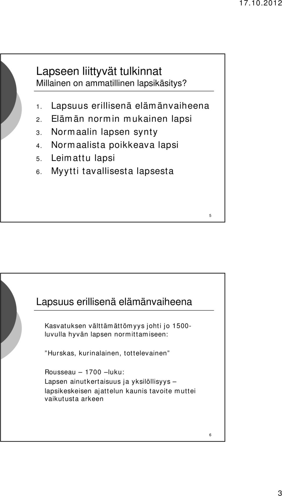 Myytti tavallisesta lapsesta 5 Lapsuus erillisenä elämänvaiheena Kasvatuksen välttämättömyys johti jo 1500- luvulla hyvän lapsen