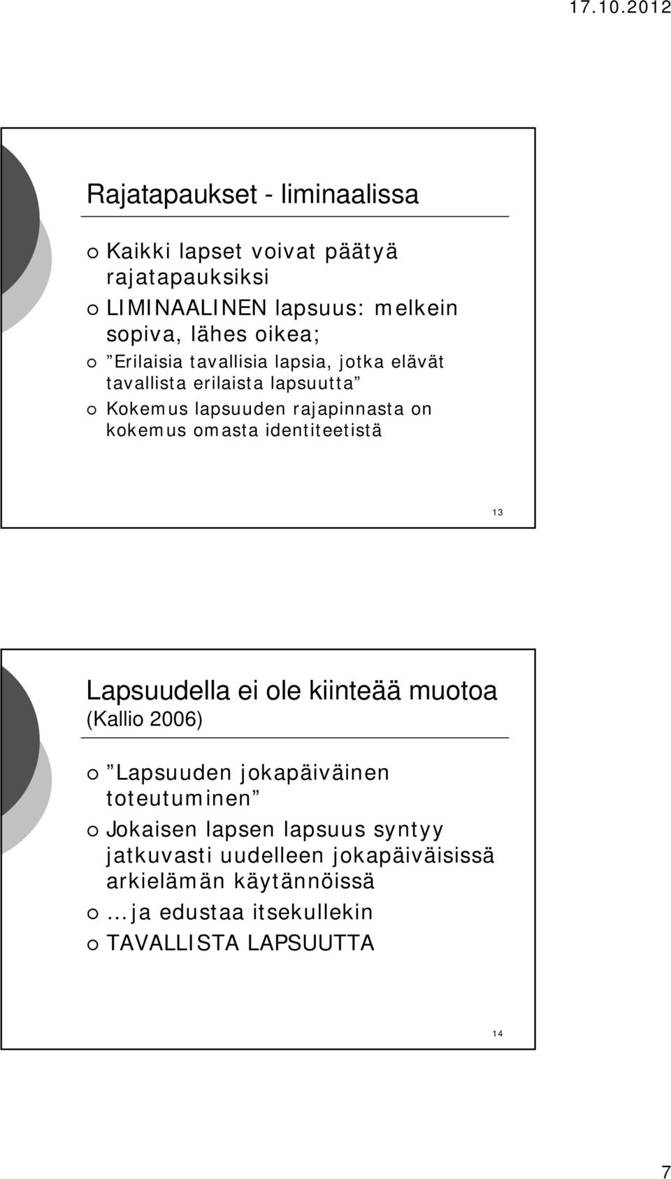 omasta identiteetistä 13 Lapsuudella ei ole kiinteää muotoa (Kallio 2006) Lapsuuden jokapäiväinen toteutuminen Jokaisen