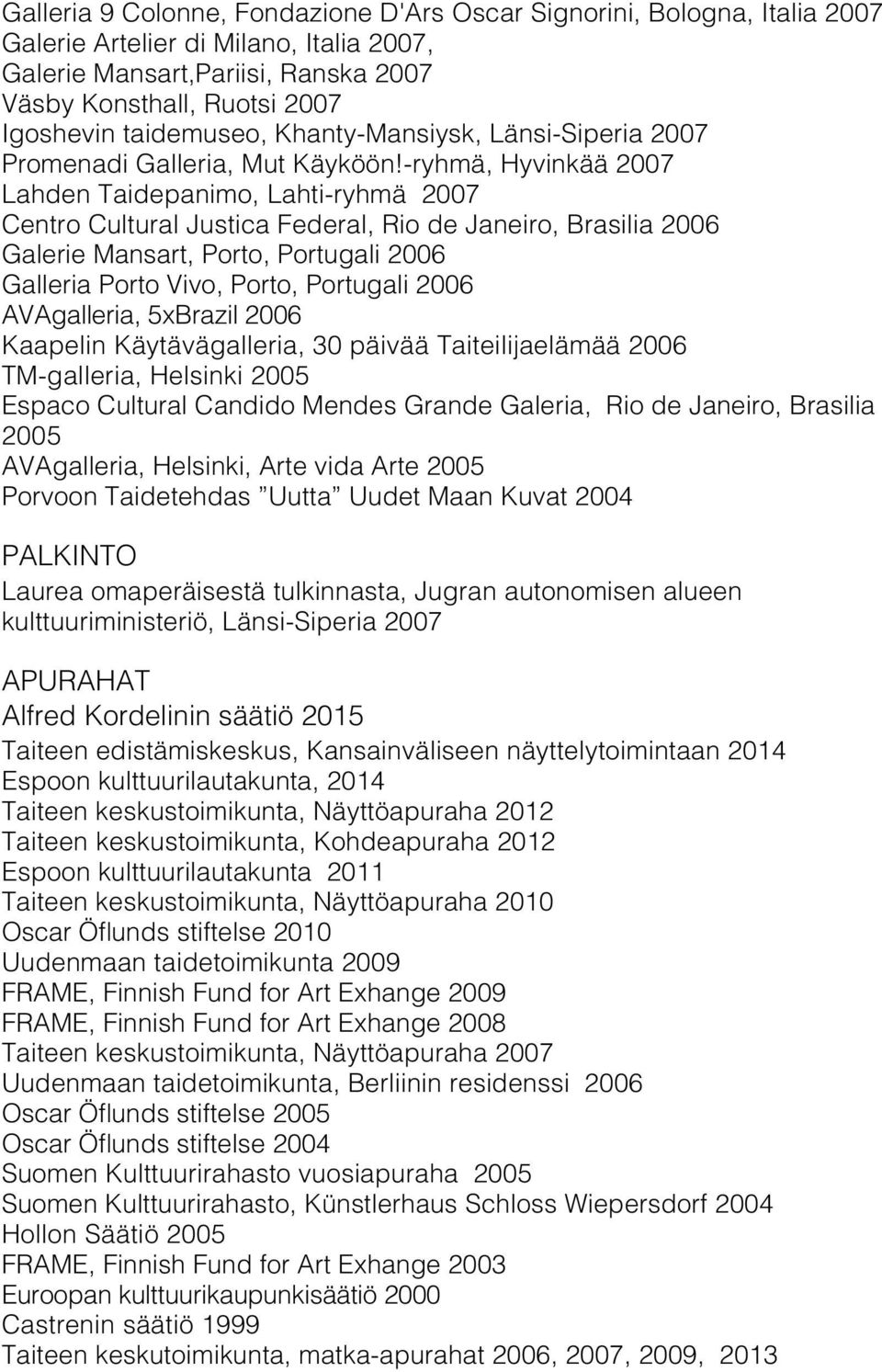 -ryhmä, Hyvinkää 2007 Lahden Taidepanimo, Lahti-ryhmä 2007 Centro Cultural Justica Federal, Rio de Janeiro, Brasilia 2006 Galerie Mansart, Porto, Portugali 2006 Galleria Porto Vivo, Porto, Portugali