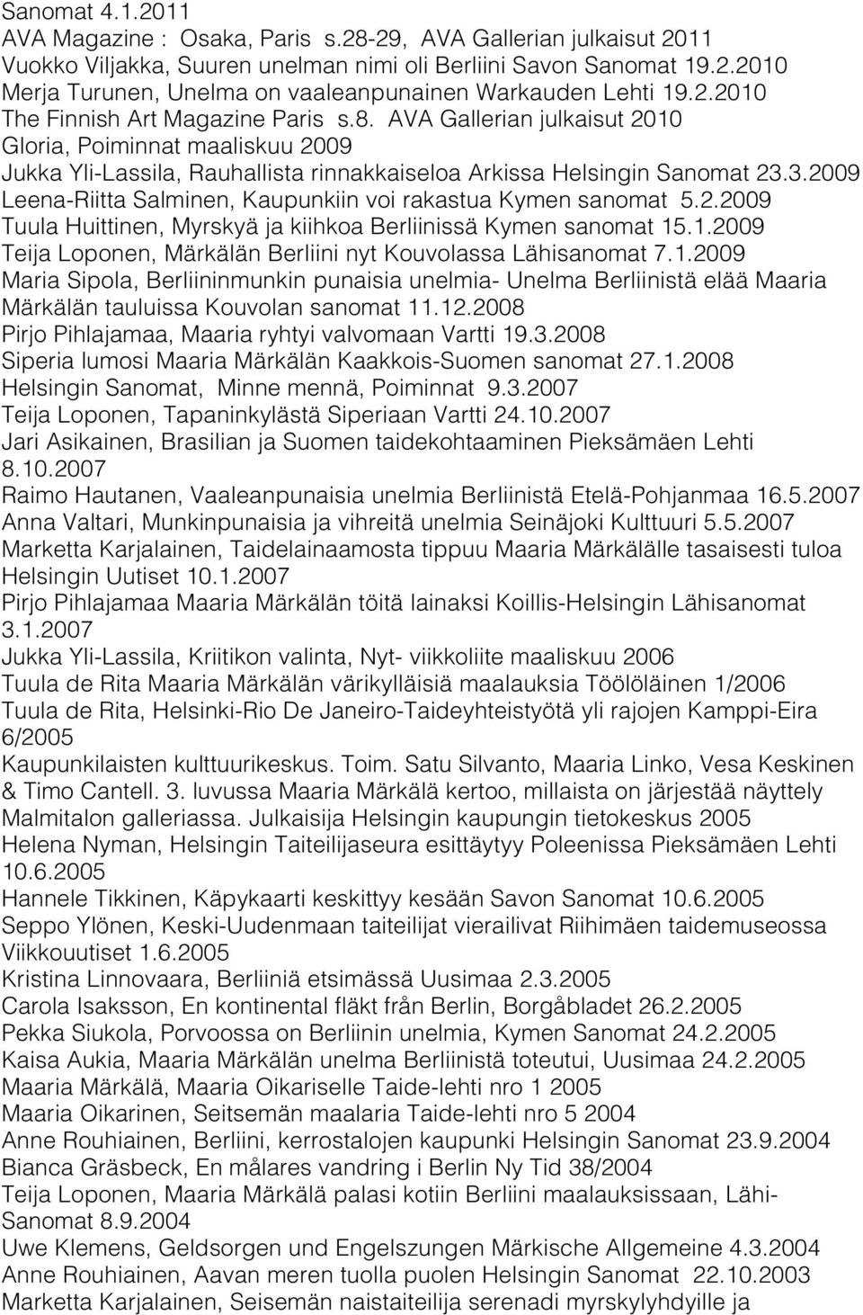 3.2009 Leena-Riitta Salminen, Kaupunkiin voi rakastua Kymen sanomat 5.2.2009 Tuula Huittinen, Myrskyä ja kiihkoa Berliinissä Kymen sanomat 15