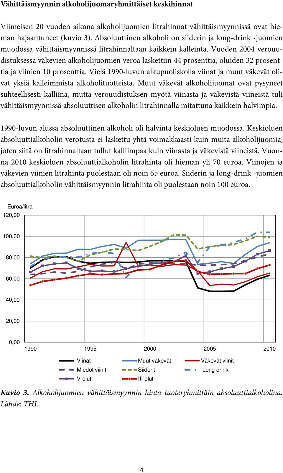 Vuoden 2004 verouudistuksessa väkevien alkoholijuomien veroa laskettiin 44 prosenttia, oluiden 32 prosenttia ja viinien 10 prosenttia.