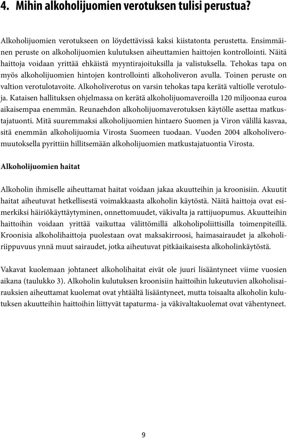 Tehokas tapa on myös alkoholijuomien hintojen kontrollointi alkoholiveron avulla. Toinen peruste on valtion verotulotavoite. Alkoholiverotus on varsin tehokas tapa kerätä valtiolle verotuloja.