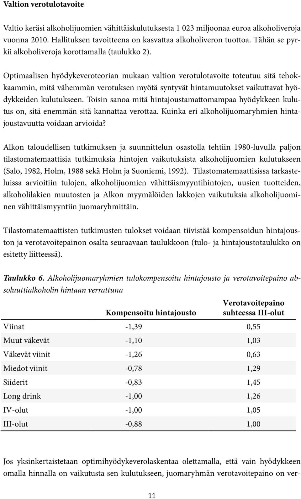 Optimaalisen hyödykeveroteorian mukaan valtion verotulotavoite toteutuu sitä tehokkaammin, mitä vähemmän verotuksen myötä syntyvät hintamuutokset vaikuttavat hyödykkeiden kulutukseen.