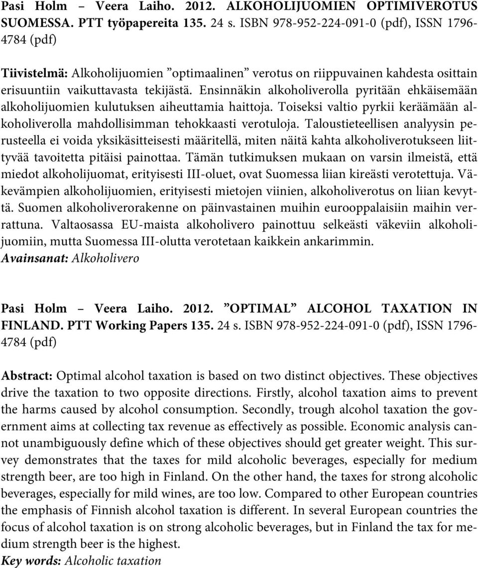 Ensinnäkin alkoholiverolla pyritään ehkäisemään alkoholijuomien kulutuksen aiheuttamia haittoja. Toiseksi valtio pyrkii keräämään alkoholiverolla mahdollisimman tehokkaasti verotuloja.