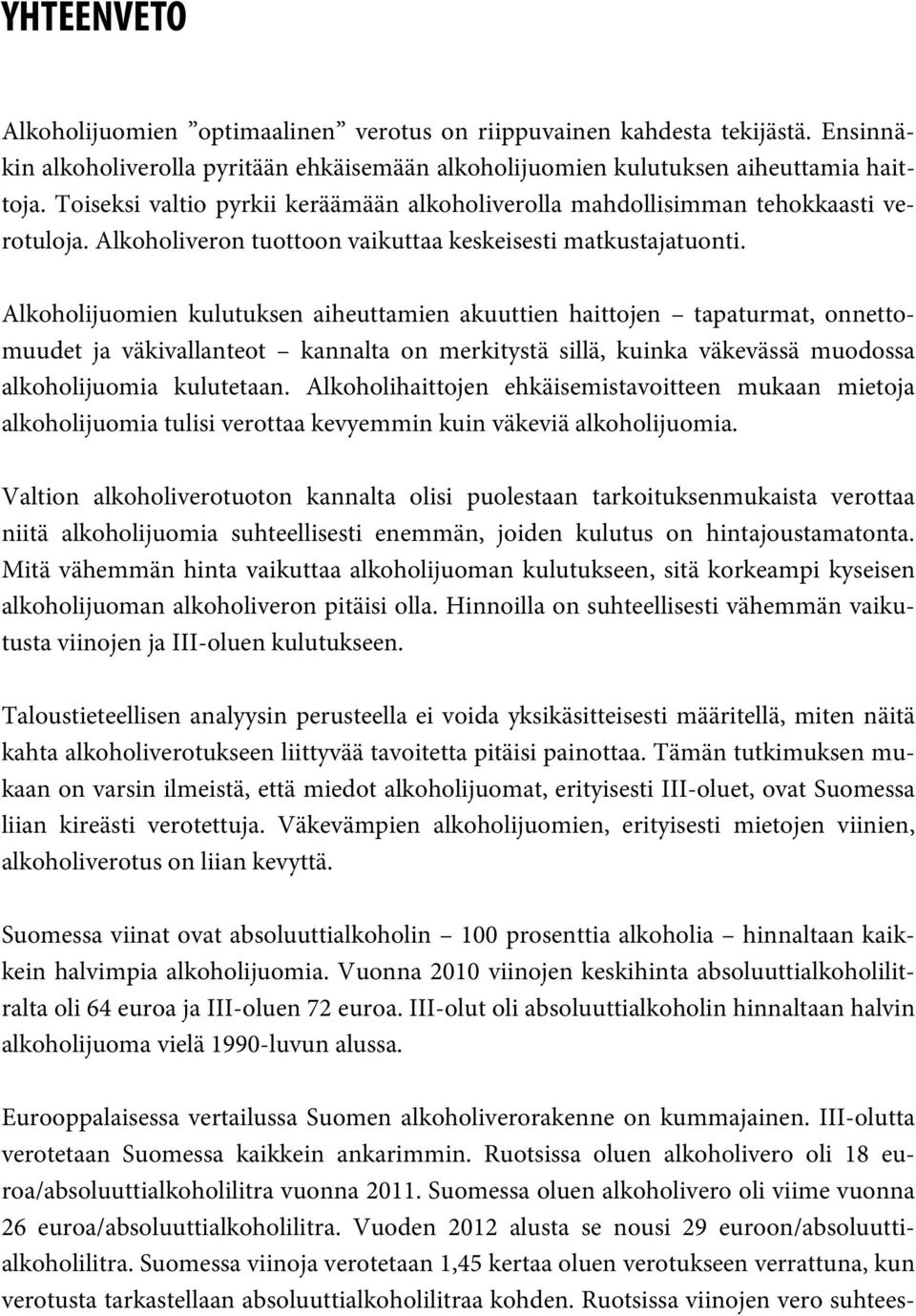 Alkoholijuomien kulutuksen aiheuttamien akuuttien haittojen tapaturmat, onnettomuudet ja väkivallanteot kannalta on merkitystä sillä, kuinka väkevässä muodossa alkoholijuomia kulutetaan.