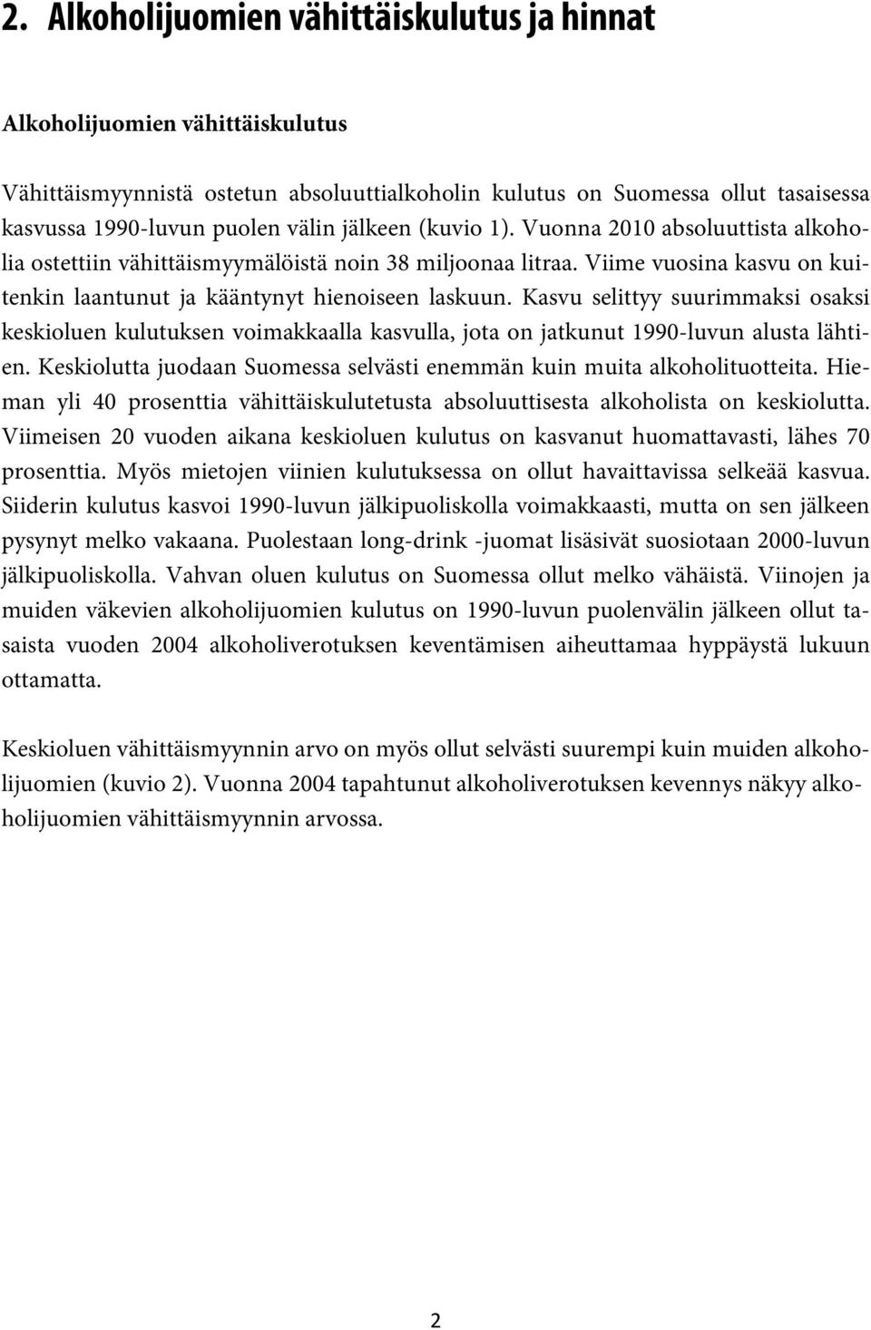 Kasvu selittyy suurimmaksi osaksi keskioluen kulutuksen voimakkaalla kasvulla, jota on jatkunut 1990-luvun alusta lähtien. Keskiolutta juodaan Suomessa selvästi enemmän kuin muita alkoholituotteita.