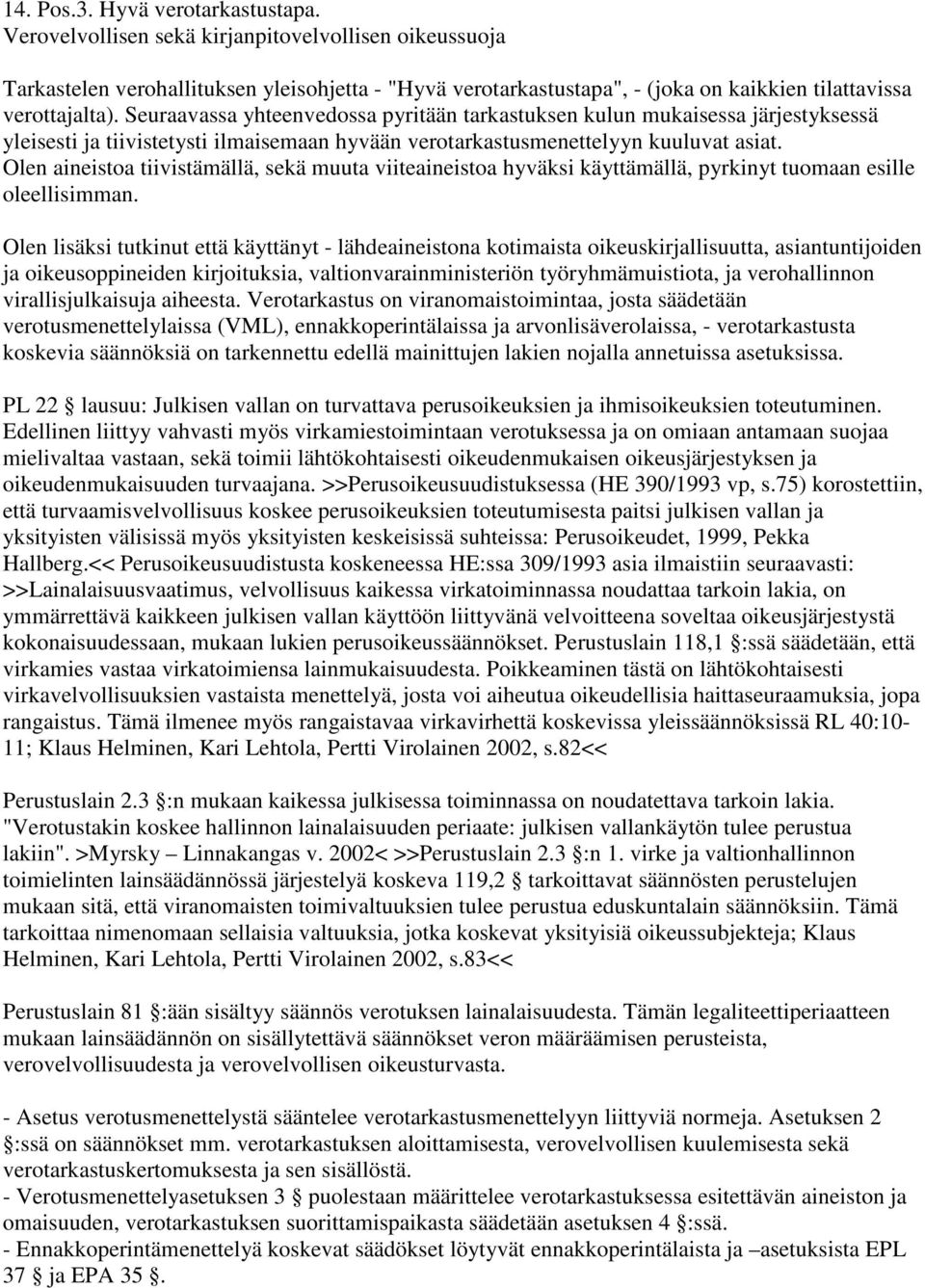 Seuraavassa yhteenvedossa pyritään tarkastuksen kulun mukaisessa järjestyksessä yleisesti ja tiivistetysti ilmaisemaan hyvään verotarkastusmenettelyyn kuuluvat asiat.