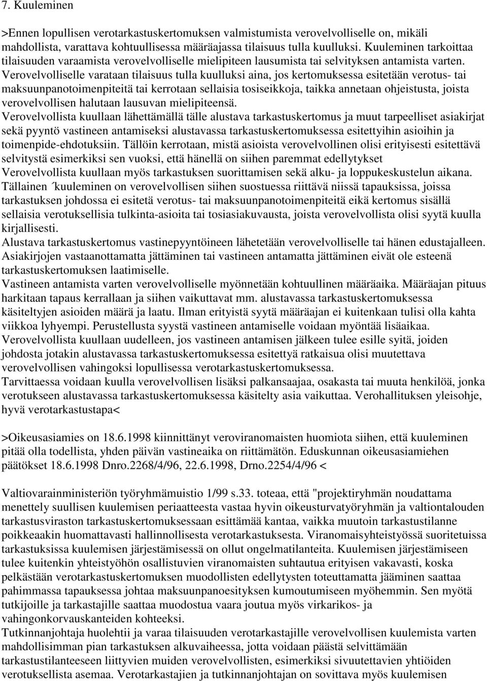 Verovelvolliselle varataan tilaisuus tulla kuulluksi aina, jos kertomuksessa esitetään verotus- tai maksuunpanotoimenpiteitä tai kerrotaan sellaisia tosiseikkoja, taikka annetaan ohjeistusta, joista