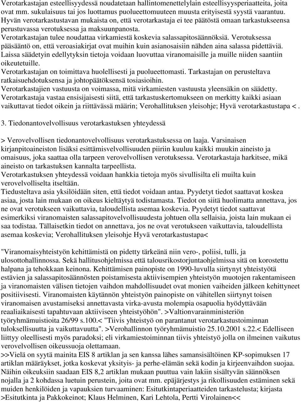 Verotarkastajan tulee noudattaa virkamiestä koskevia salassapitosäännöksiä. Verotuksessa pääsääntö on, että veroasiakirjat ovat muihin kuin asianosaisiin nähden aina salassa pidettäviä.