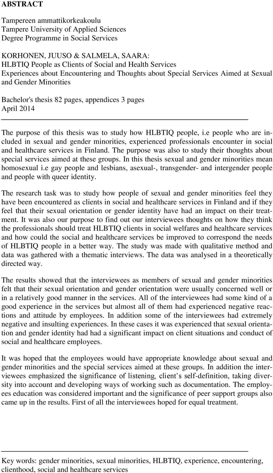 was to study how HLBTIQ people, i.e people who are included in sexual and gender minorities, experienced professionals encounter in social and healthcare services in Finland.