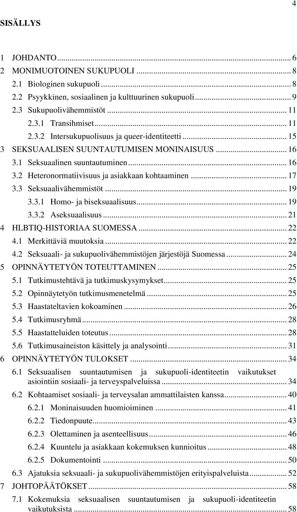 .. 17 3.3 Seksuaalivähemmistöt... 19 3.3.1 Homo- ja biseksuaalisuus... 19 3.3.2 Aseksuaalisuus... 21 4 HLBTIQ-HISTORIAA SUOMESSA... 22 4.1 Merkittäviä muutoksia... 22 4.2 Seksuaali- ja sukupuolivähemmistöjen järjestöjä Suomessa.