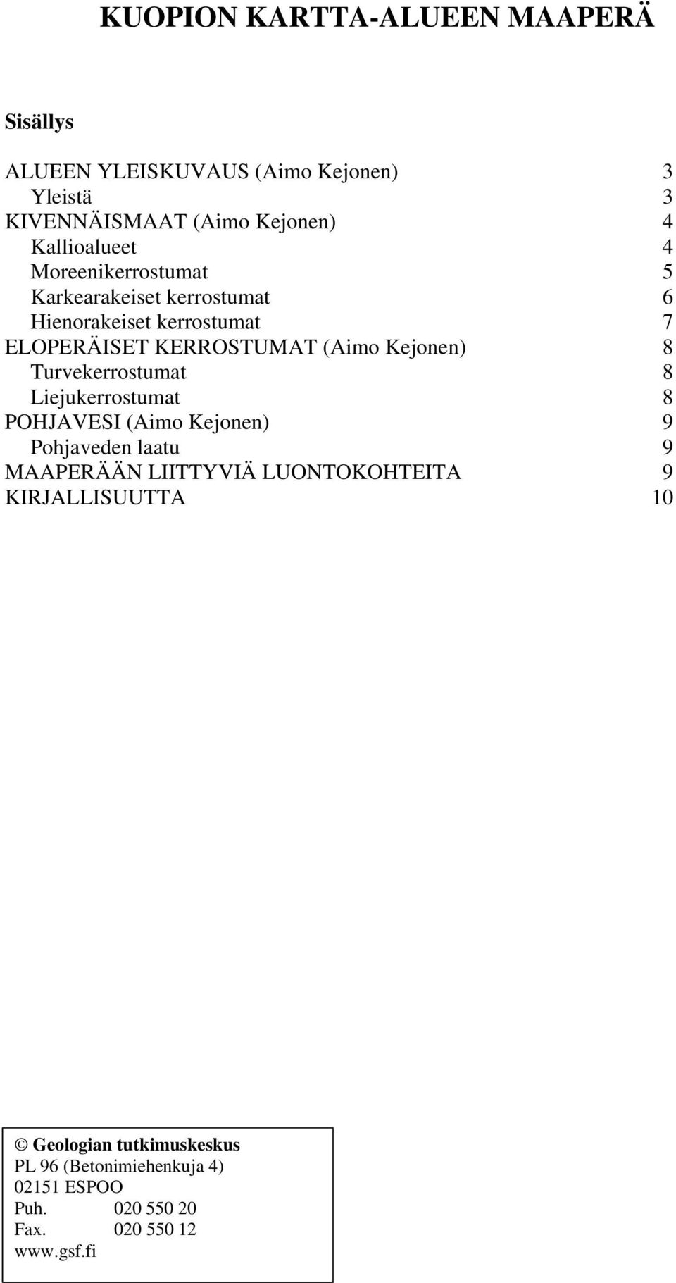 Kejonen) 8 Turvekerrostumat 8 Liejukerrostumat 8 POHJAVESI (Aimo Kejonen) 9 Pohjaveden laatu 9 MAAPERÄÄN LIITTYVIÄ