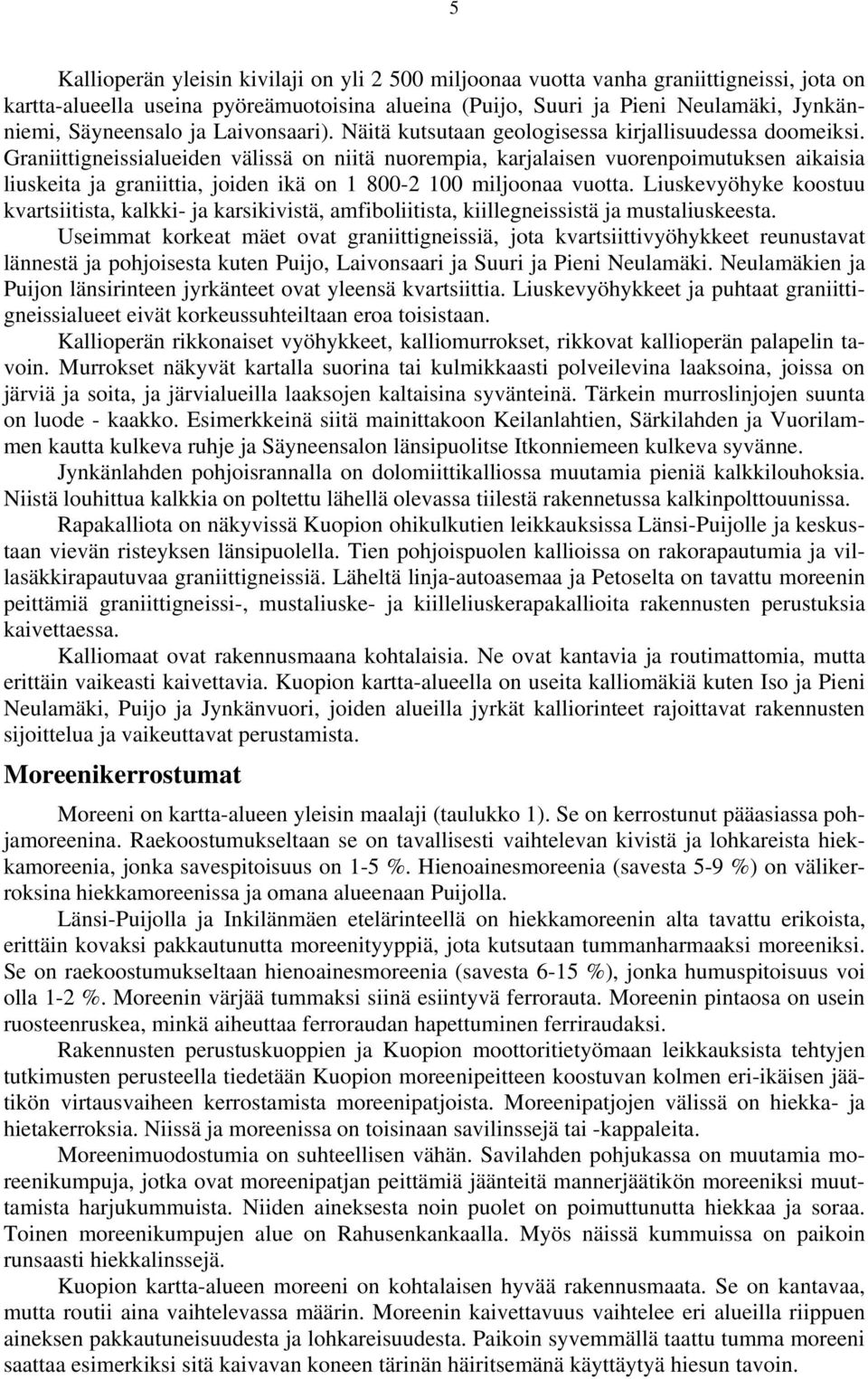 Graniittigneissialueiden välissä on niitä nuorempia, karjalaisen vuorenpoimutuksen aikaisia liuskeita ja graniittia, joiden ikä on 1 800-2 100 miljoonaa vuotta.
