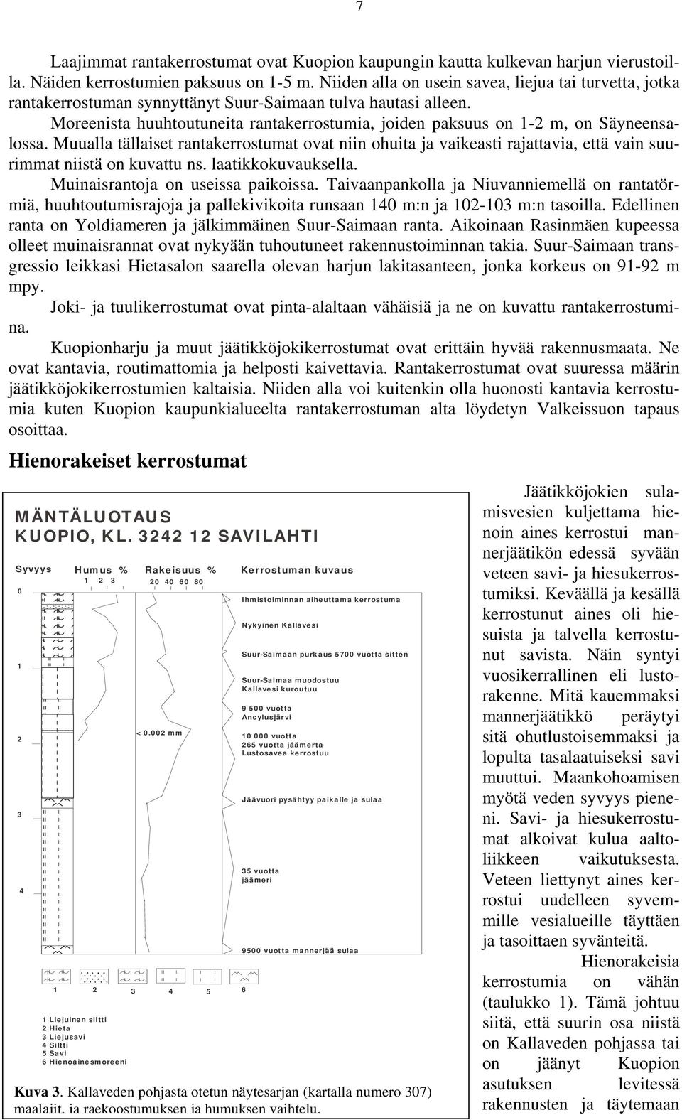 Moreenista huuhtoutuneita rantakerrostumia, joiden paksuus on 1-2 m, on Säyneensalossa.