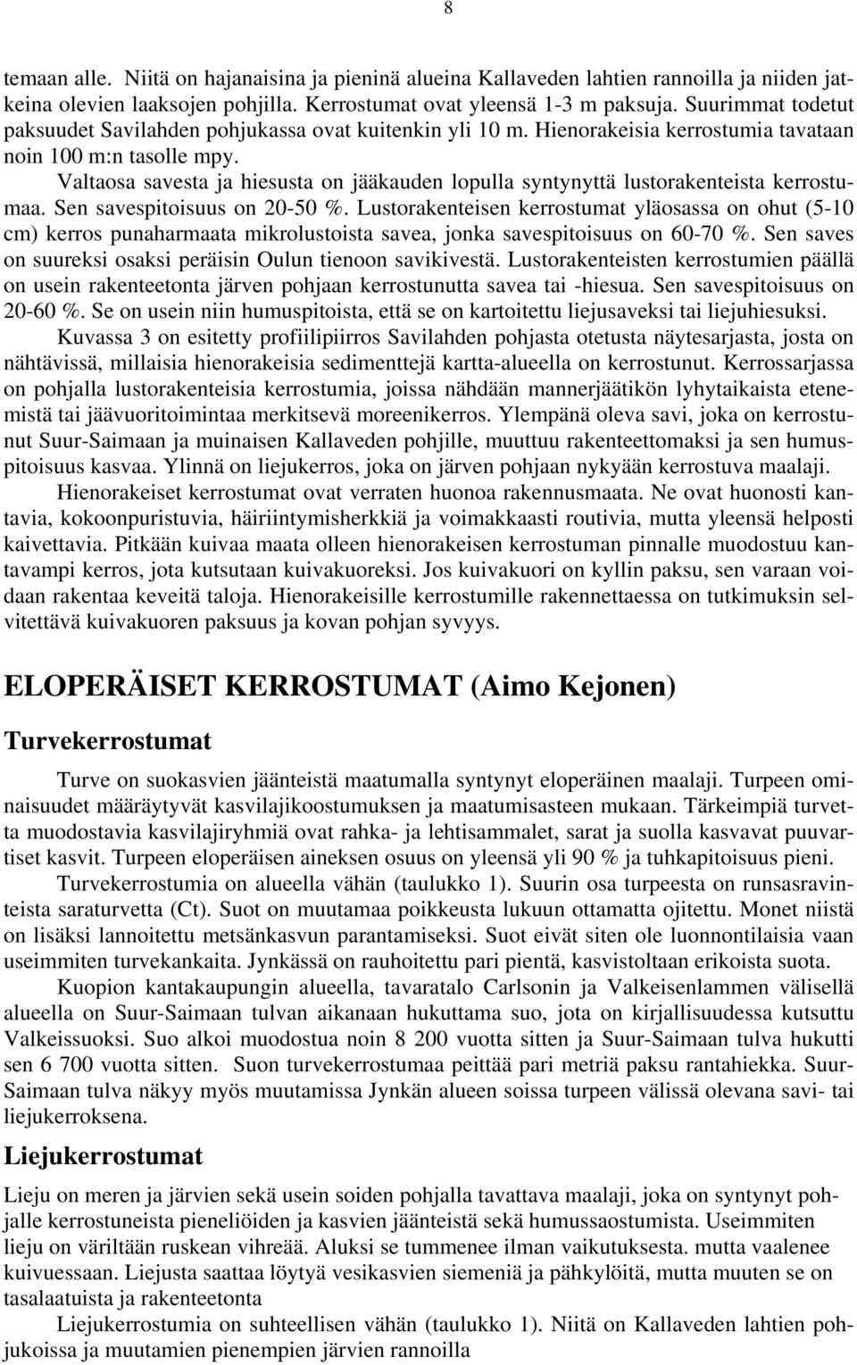 Valtaosa savesta ja hiesusta on jääkauden lopulla syntynyttä lustorakenteista kerrostumaa. Sen savespitoisuus on 20-50 %.