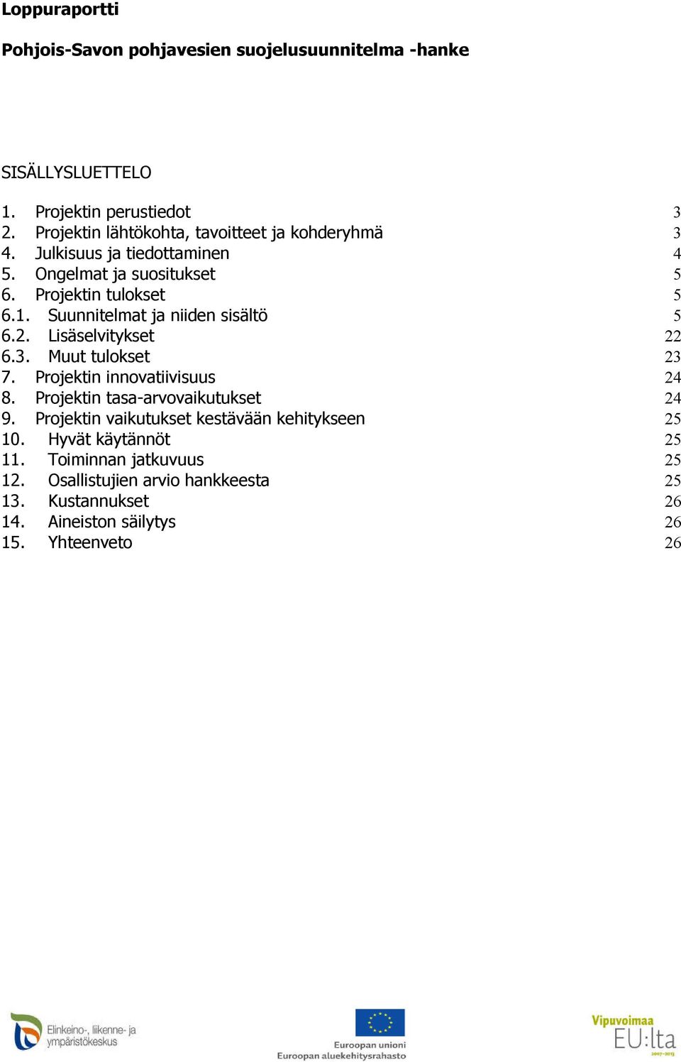 Suunnitelmat ja niiden sisältö 5 6.2. Lisäselvitykset 22 6.3. Muut tulokset 23 7. Projektin innovatiivisuus 24 8. Projektin tasa-arvovaikutukset 24 9.