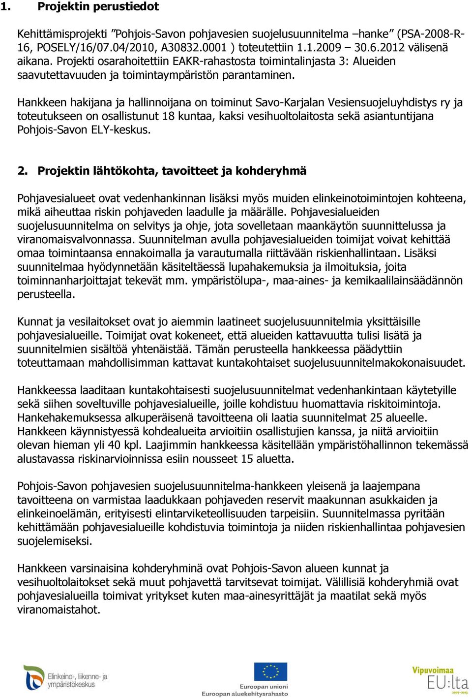 Hankkeen hakijana ja hallinnoijana on toiminut Savo-Karjalan Vesiensuojeluyhdistys ry ja toteutukseen on osallistunut 18 kuntaa, kaksi vesihuoltolaitosta sekä asiantuntijana Pohjois-Savon ELY-keskus.