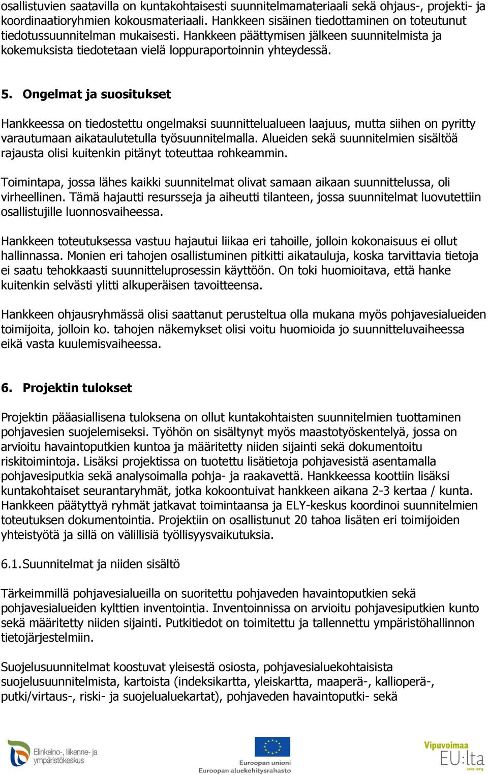 Ongelmat ja suositukset Hankkeessa on tiedostettu ongelmaksi suunnittelualueen laajuus, mutta siihen on pyritty varautumaan aikataulutetulla työsuunnitelmalla.