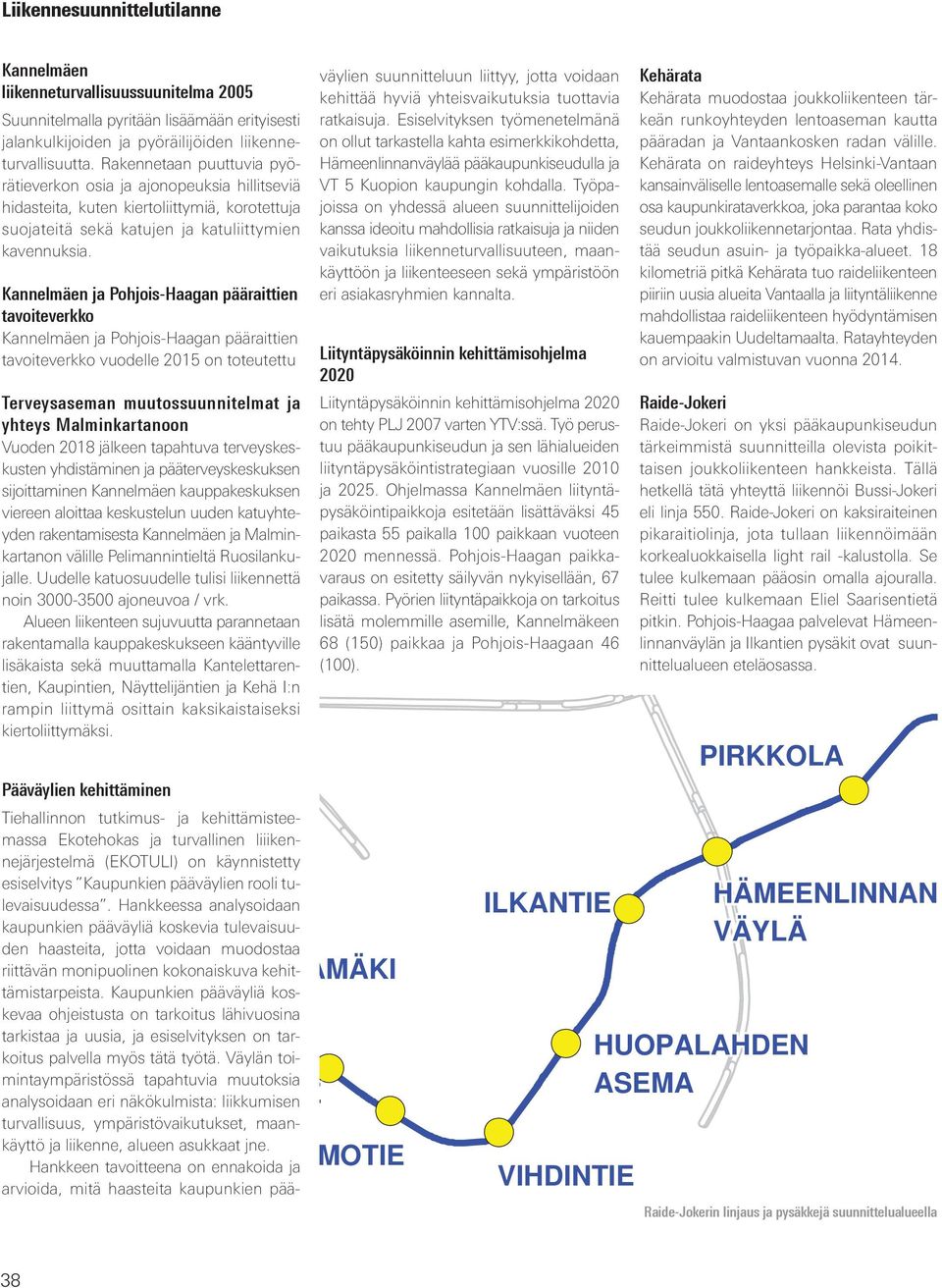 Kannelmäen ja Pohjois-Haagan pääraittien tavoiteverkko Kannelmäen ja Pohjois-Haagan pääraittien tavoiteverkko vuodelle 2015 on toteutettu Terveysaseman muutossuunnitelmat ja yhteys Malminkartanoon