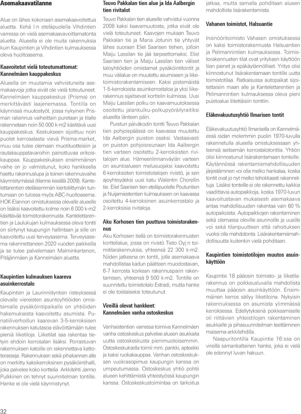 Kaavoitetut vielä toteutumattomat: Kannelmäen kauppakeskus Alueella on muutamia vahvistuneita asemakaavoja jotka eivät ole vielä toteutuneet.