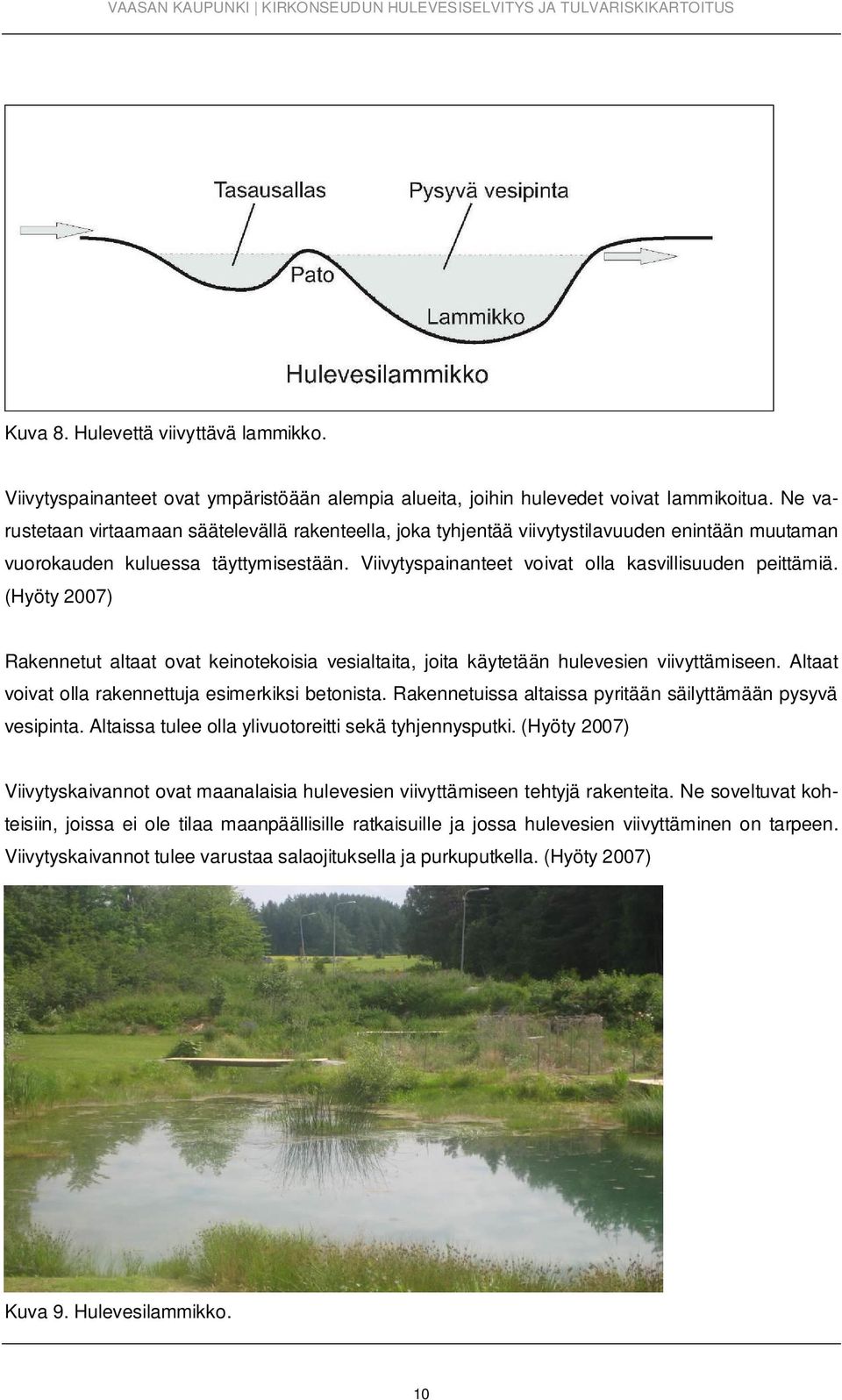 (Hyöty 2007) Rakennetut altaat ovat keinotekoisia vesialtaita, joita käytetään hulevesien viivyttämiseen. Altaat voivat olla rakennettuja esimerkiksi betonista.