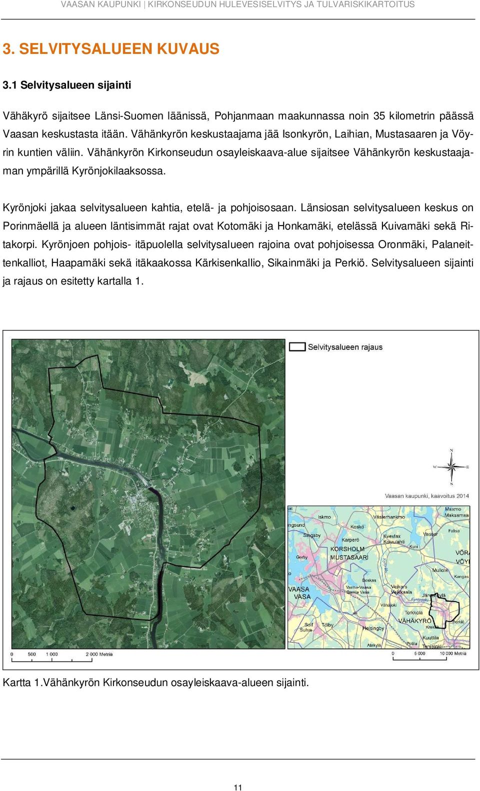 Kyrönjoki jakaa selvitysalueen kahtia, etelä- ja pohjoisosaan. Länsiosan selvitysalueen keskus on Porinmäellä ja alueen läntisimmät rajat ovat Kotomäki ja Honkamäki, etelässä Kuivamäki sekä Ritakorpi.