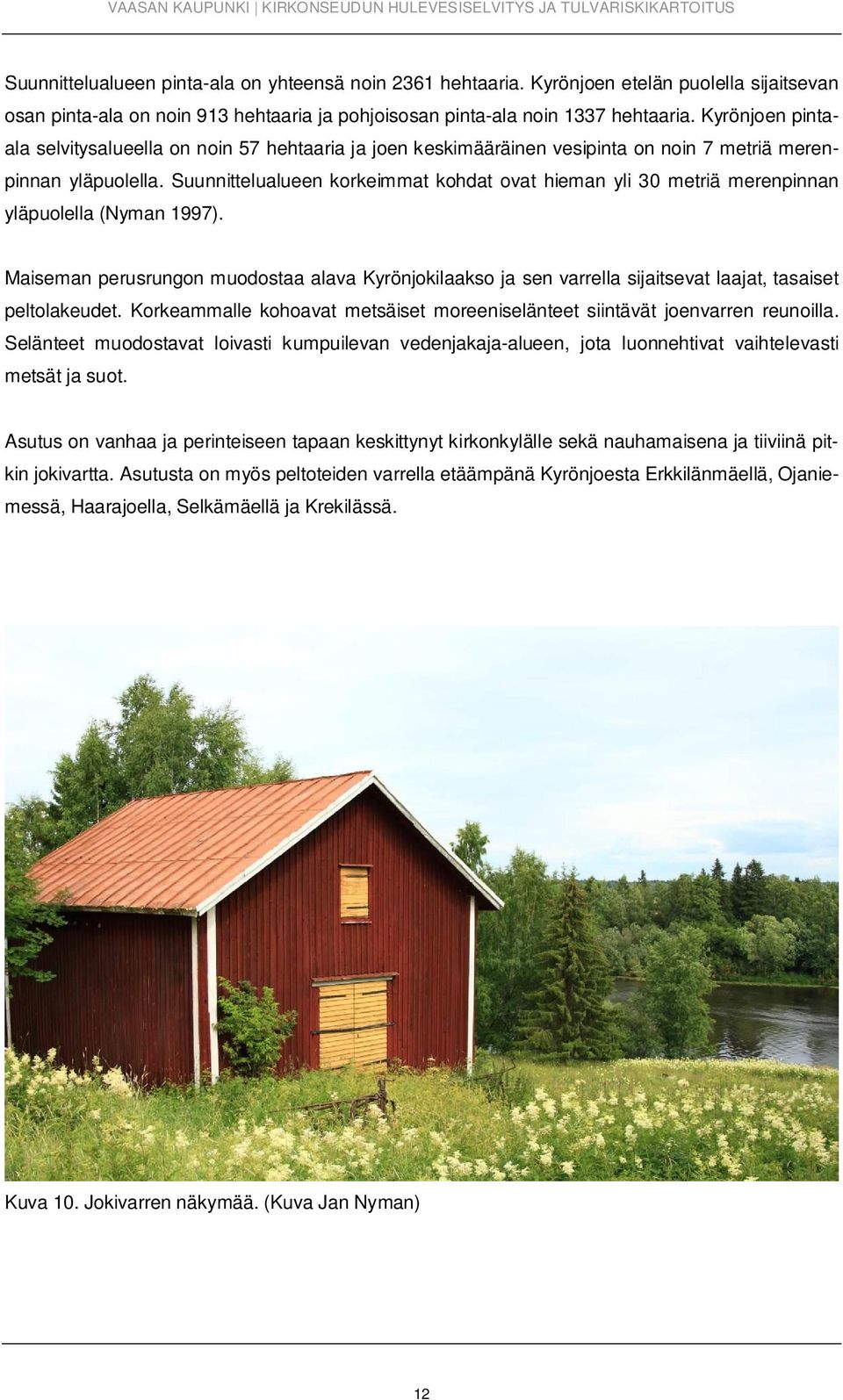 Suunnittelualueen korkeimmat kohdat ovat hieman yli 30 metriä merenpinnan yläpuolella (Nyman 1997).