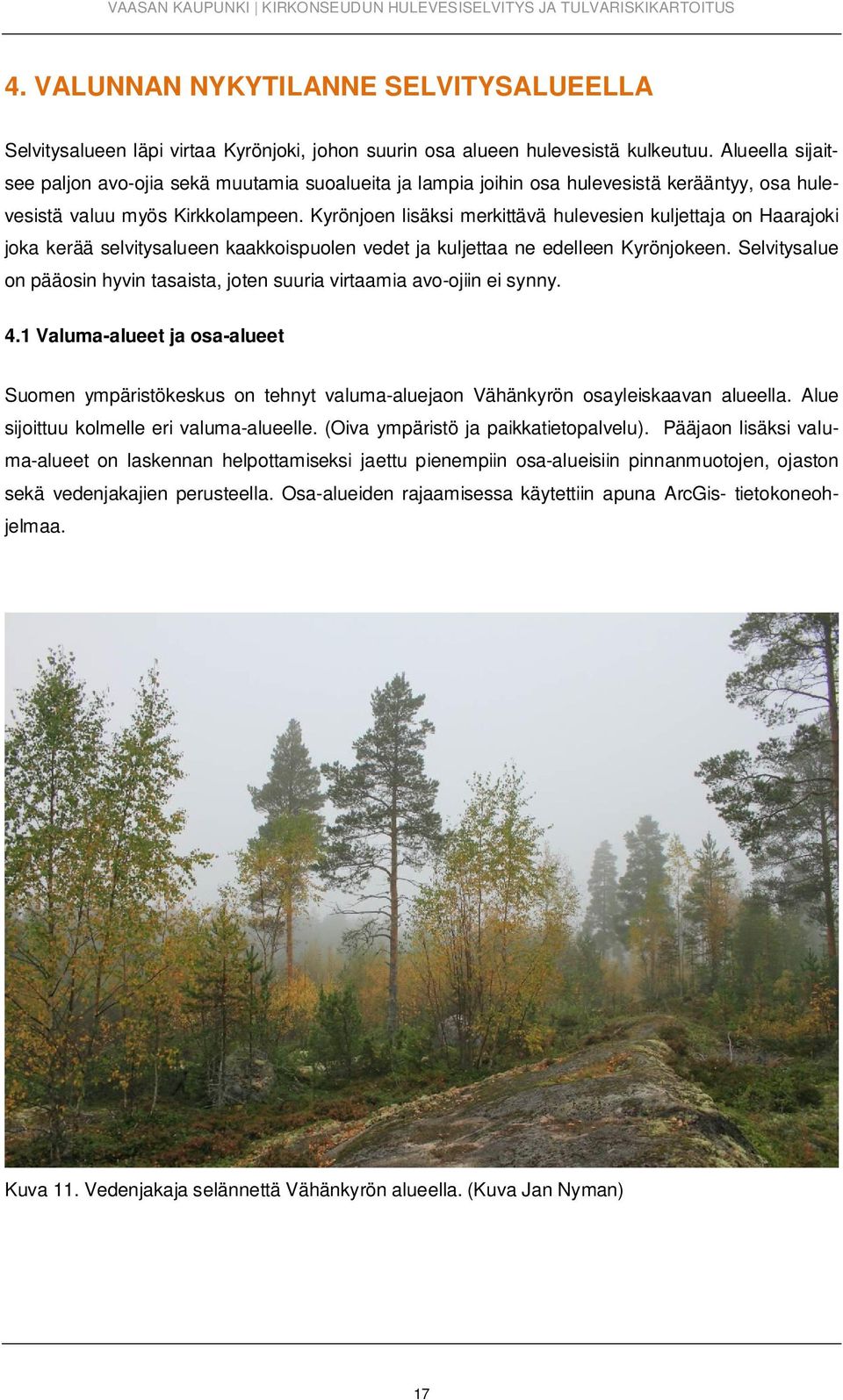 Kyrönjoen lisäksi merkittävä hulevesien kuljettaja on Haarajoki joka kerää selvitysalueen kaakkoispuolen vedet ja kuljettaa ne edelleen Kyrönjokeen.